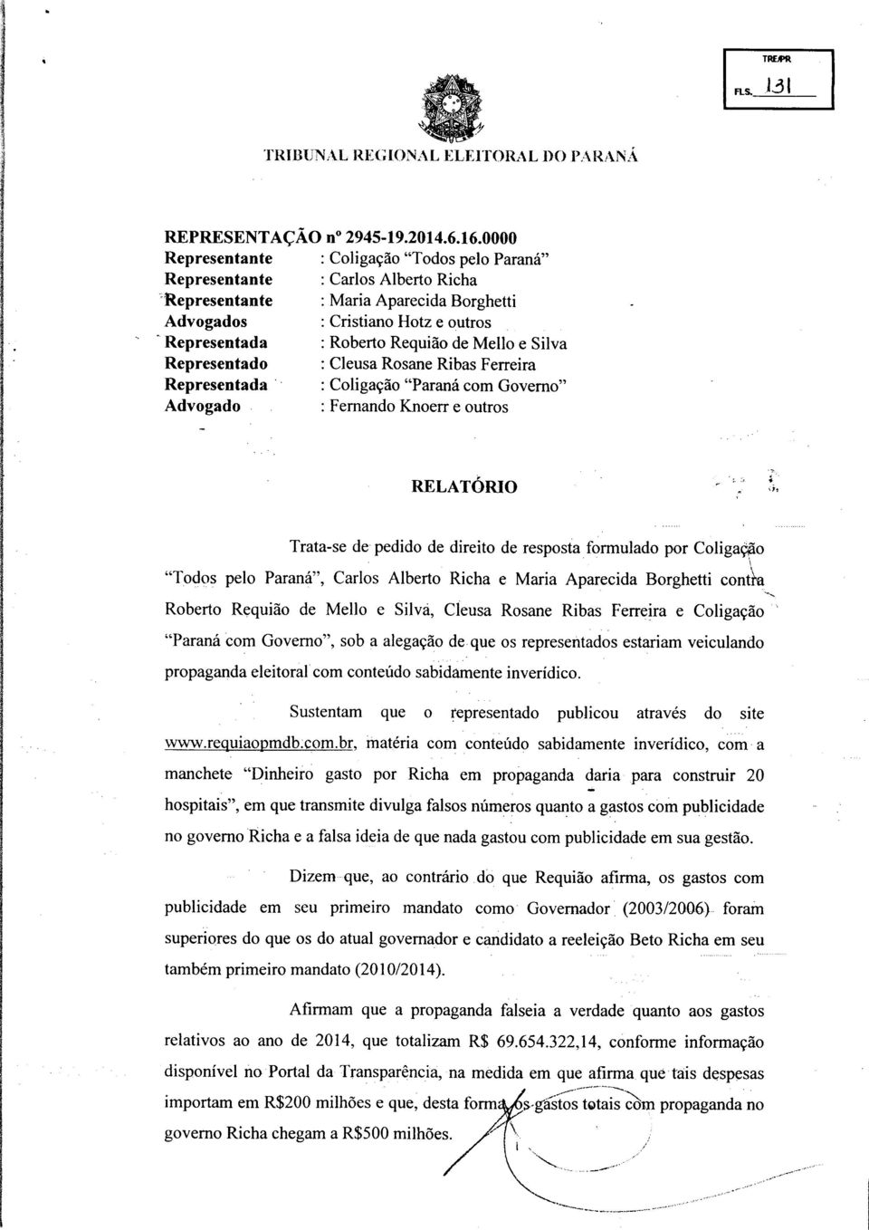 Cleusa Rosane Ribas Ferreira Coligação "Paraná com Governo" Fernando Knoerr e outros RELATÓRIO Trata-se de pedido de direito de resposta formulado por Coligação "Todos pelo Paraná", Carlos Alberto