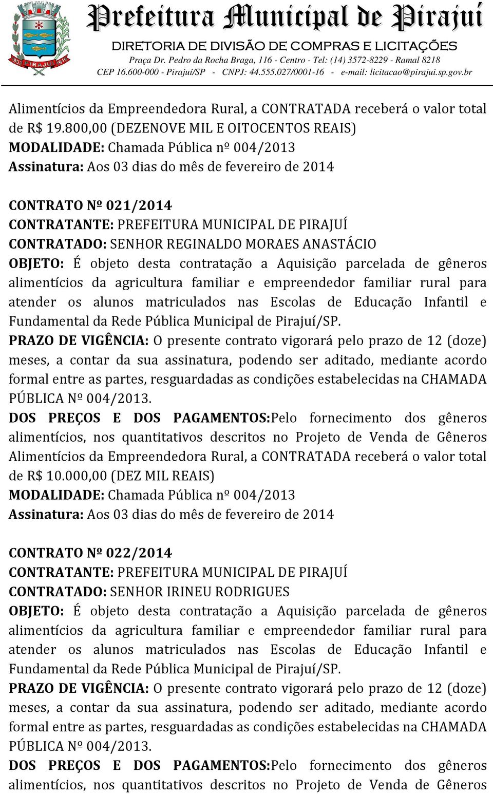 OBJETO: É objeto desta contratação a Aquisição parcelada de gêneros alimentícios da agricultura familiar e empreendedor familiar rural para atender os alunos matriculados nas Escolas de Educação