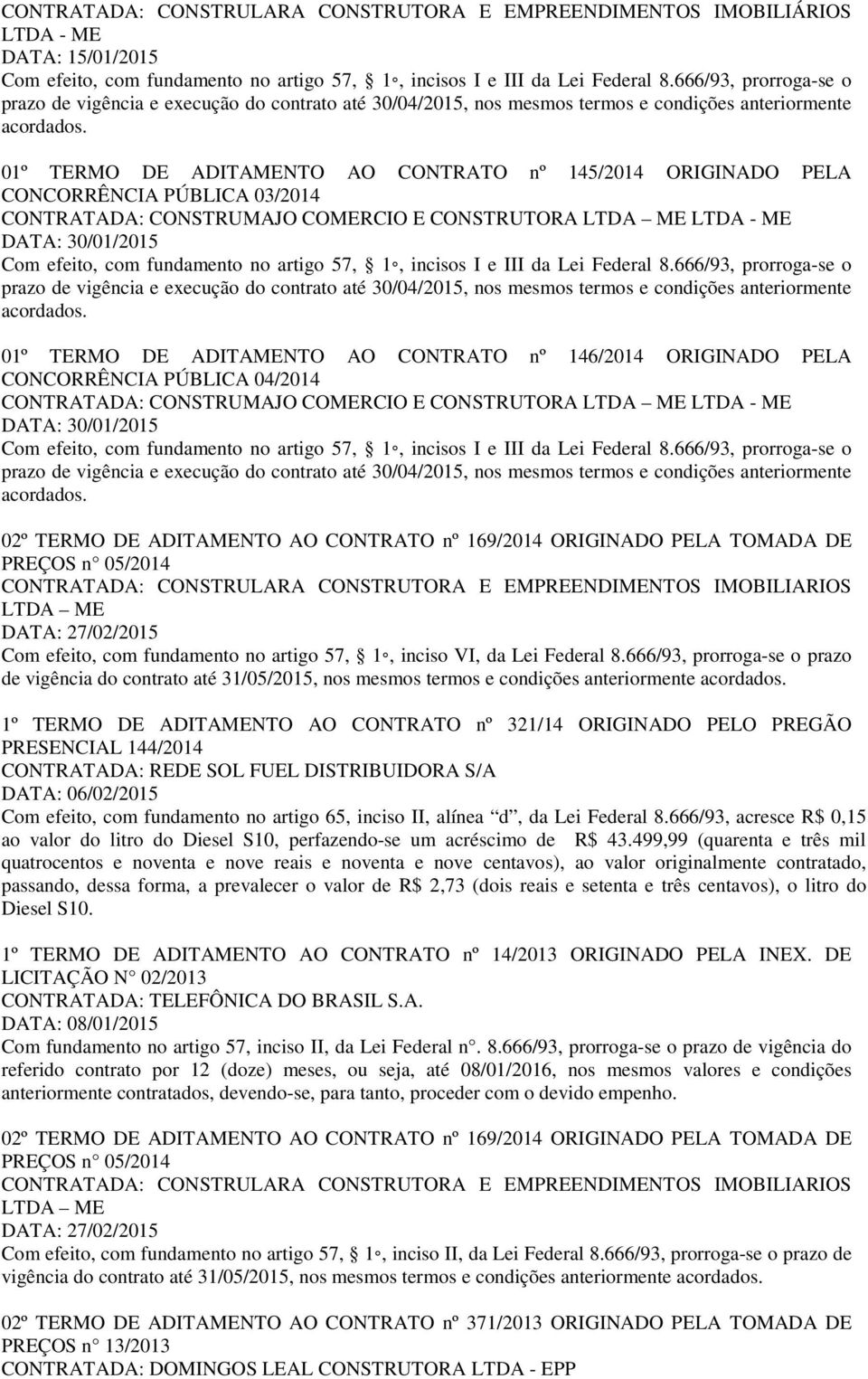 CONSTRUTORA LTDA ME LTDA - ME DATA: 30/01/2015 02º TERMO DE ADITAMENTO AO CONTRATO nº 169/2014 ORIGINADO PELA TOMADA DE PREÇOS n 05/2014 CONTRATADA: CONSTRULARA CONSTRUTORA E EMPREENDIMENTOS