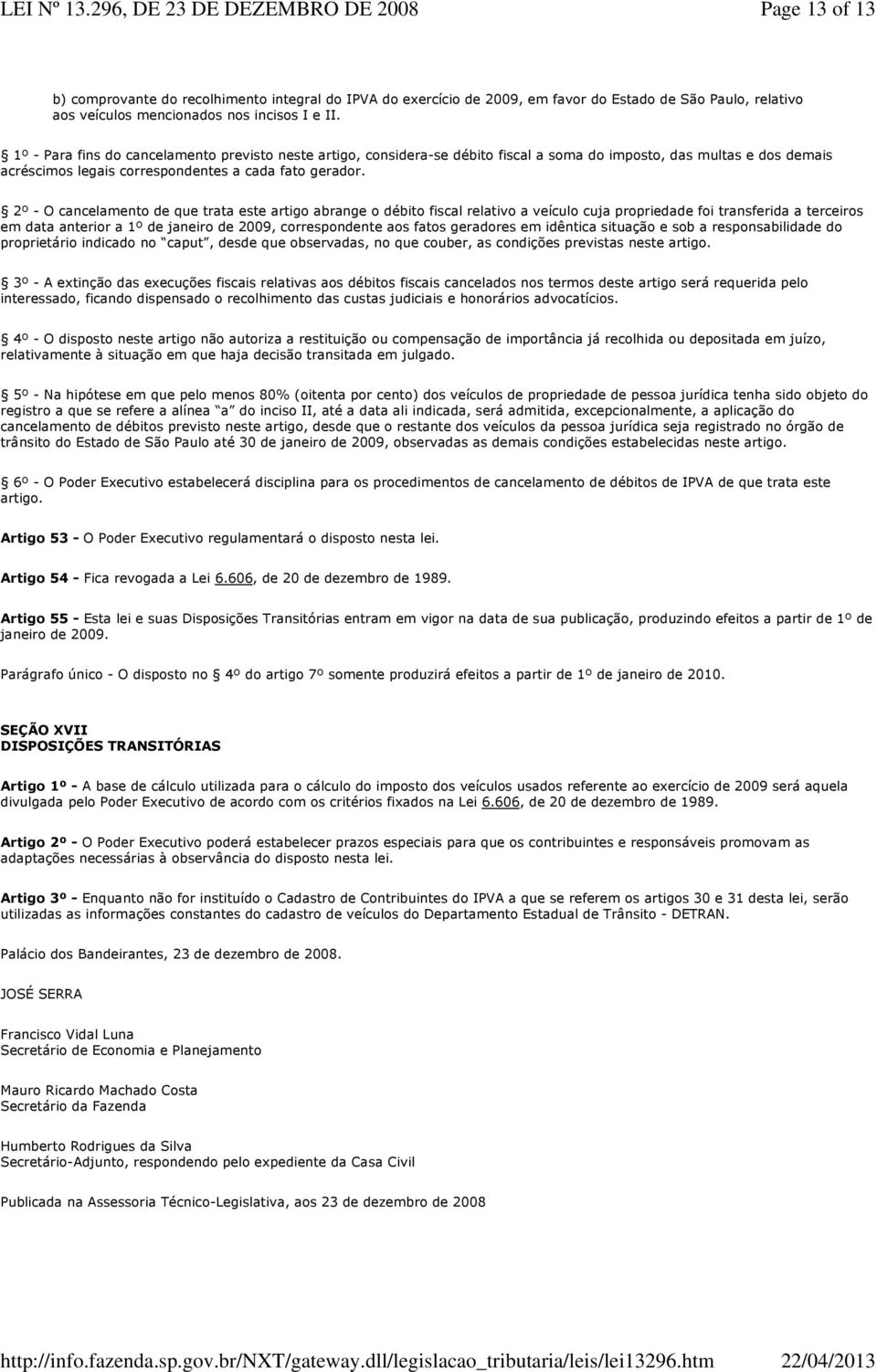 2º - O cancelamento de que trata este artigo abrange o débito fiscal relativo a veículo cuja propriedade foi transferida a terceiros em data anterior a 1º de janeiro de 2009, correspondente aos fatos