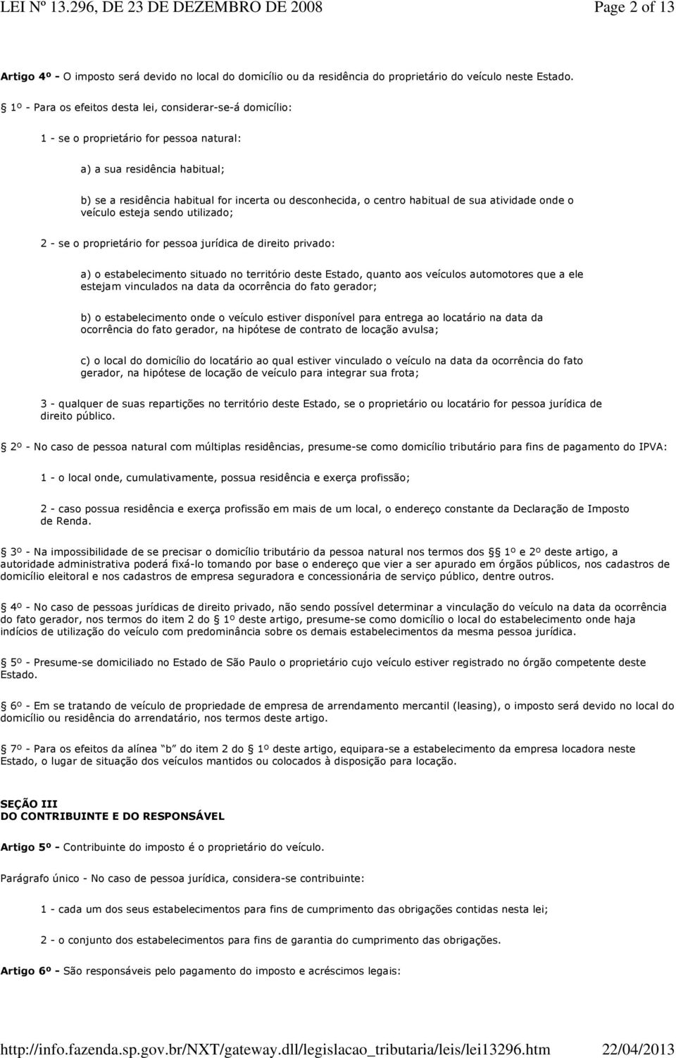 habitual de sua atividade onde o veículo esteja sendo utilizado; 2 - se o proprietário for pessoa jurídica de direito privado: a) o estabelecimento situado no território deste Estado, quanto aos