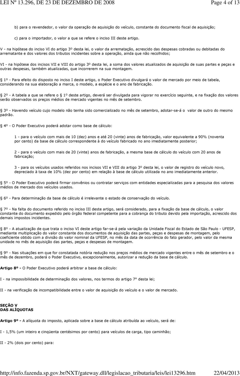 que não recolhidos; VI - na hipótese dos incisos VII e VIII do artigo 3º desta lei, a soma dos valores atualizados de aquisição de suas partes e peças e outras despesas, também atualizadas, que