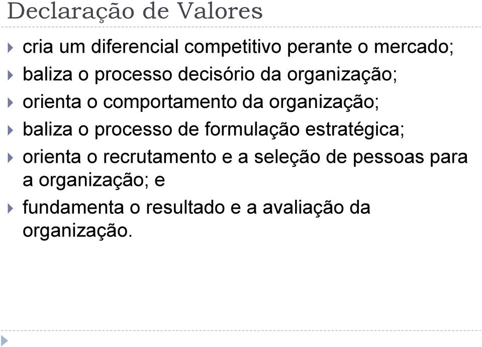 baliza o processo de formulação estratégica; orienta o recrutamento e a seleção