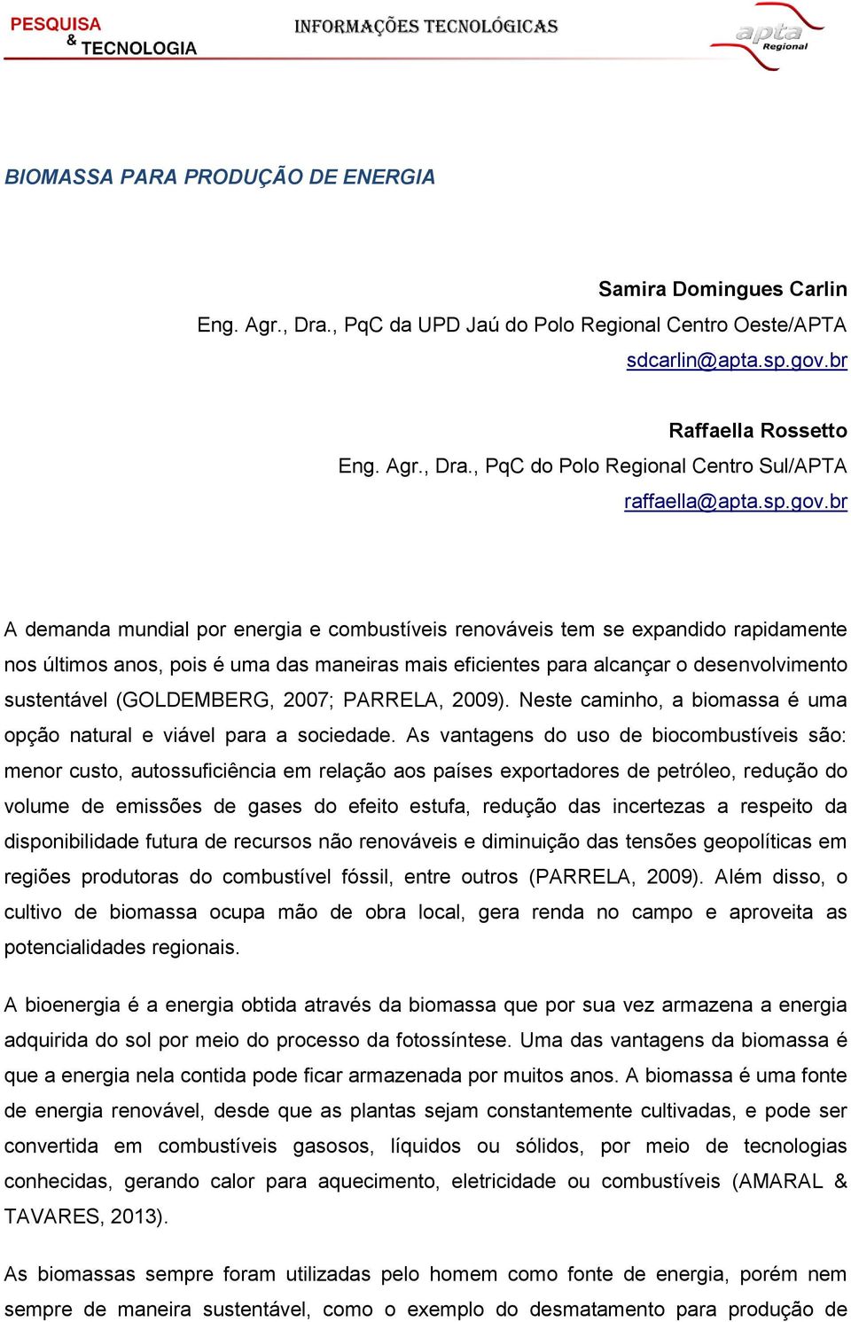 br A demanda mundial por energia e combustíveis renováveis tem se expandido rapidamente nos últimos anos, pois é uma das maneiras mais eficientes para alcançar o desenvolvimento sustentável