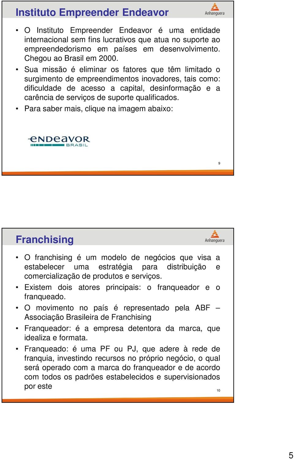 Sua missão é eliminar os fatores que têm limitado o surgimento de empreendimentos inovadores, tais como: dificuldade de acesso a capital, desinformação e a carência de serviços de suporte