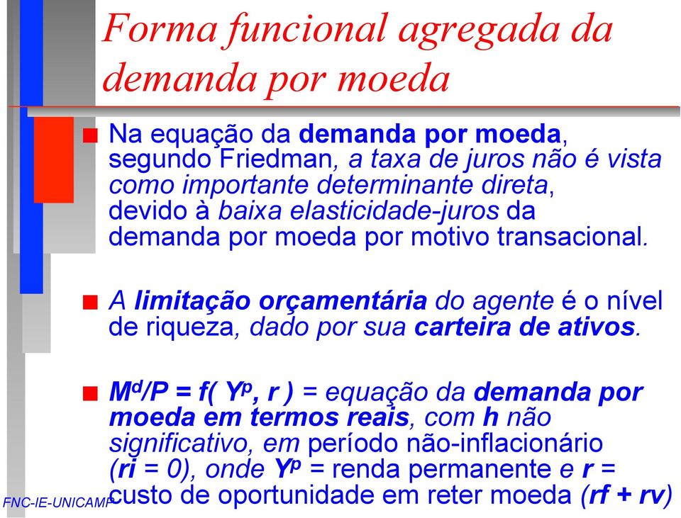 A limitação orçamentária do agente é o nível de riqueza, dado por sua carteira de ativos.