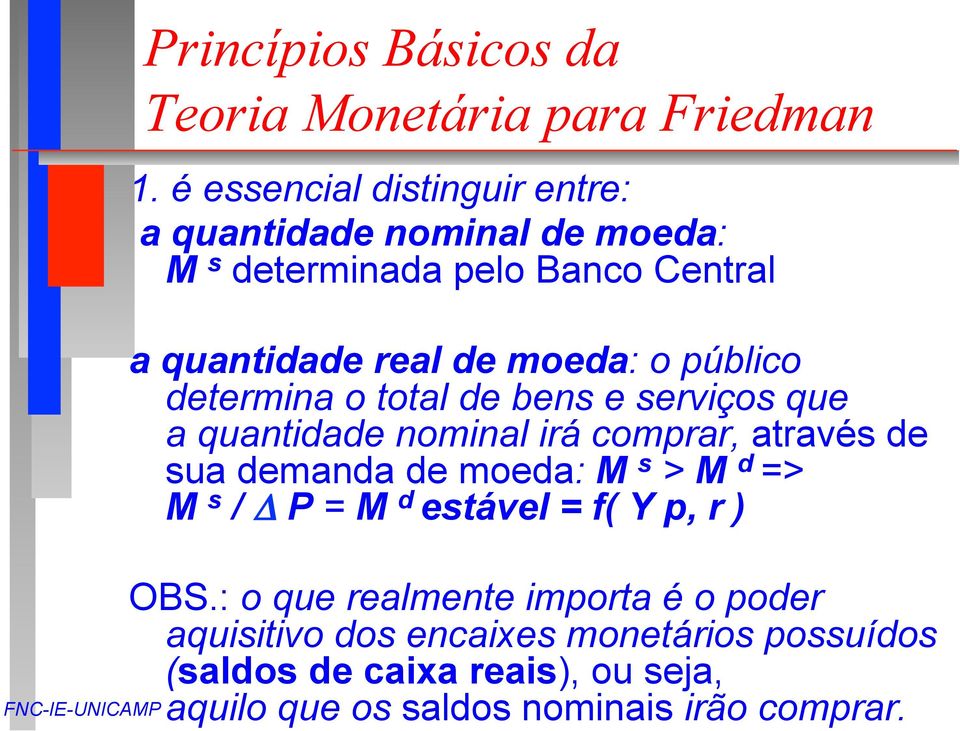 público determina o total de bens e serviços que a quantidade nominal irá comprar, através de sua demanda de moeda: M s > M d