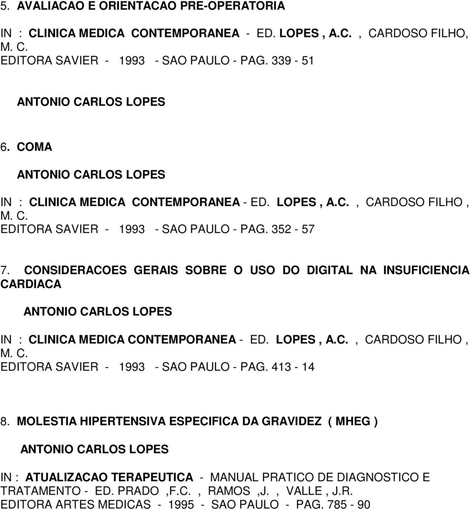 CONSIDERACOES GERAIS SOBRE O USO DO DIGITAL NA INSUFICIENCIA CARDIACA IN : CLINICA MEDICA CONTEMPORANEA - ED. LOPES, A.C., CARDOSO FILHO, EDITORA SAVIER - 1993 - SAO PAULO - PAG.