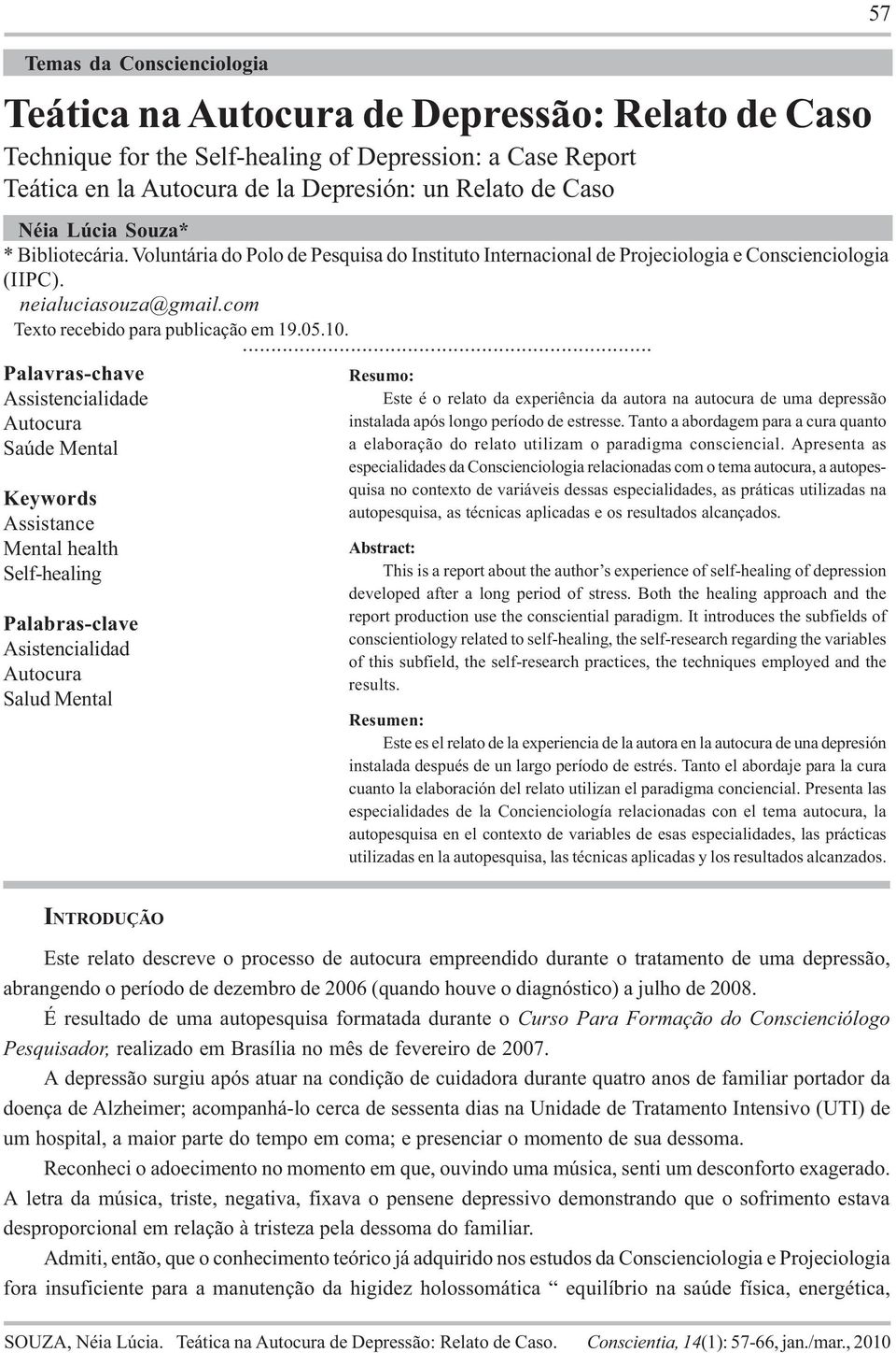 ... Palavras-chave Assistencialidade Autocura Saúde Mental Keywords Assistance Mental health Self-healing Palabras-clave Asistencialidad Autocura Salud Mental Resumo: Este é o relato da experiência