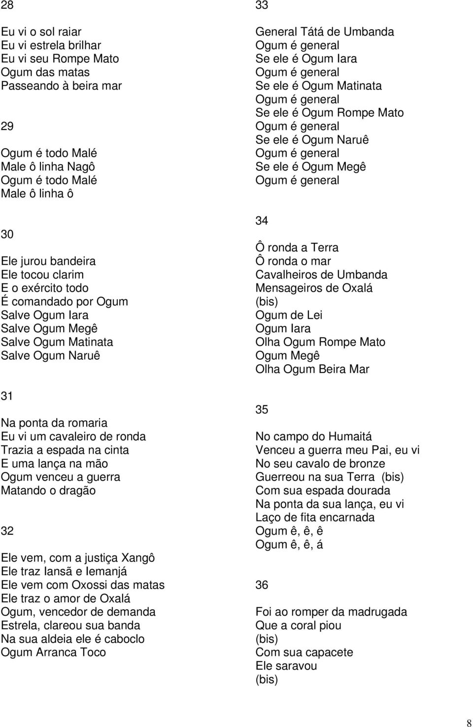 uma lança na mão Ogum venceu a guerra Matando o dragão 32 Ele vem, com a justiça Xangô Ele traz Iansã e Iemanjá Ele vem com Oxossi das matas Ele traz o amor de Oxalá Ogum, vencedor de demanda