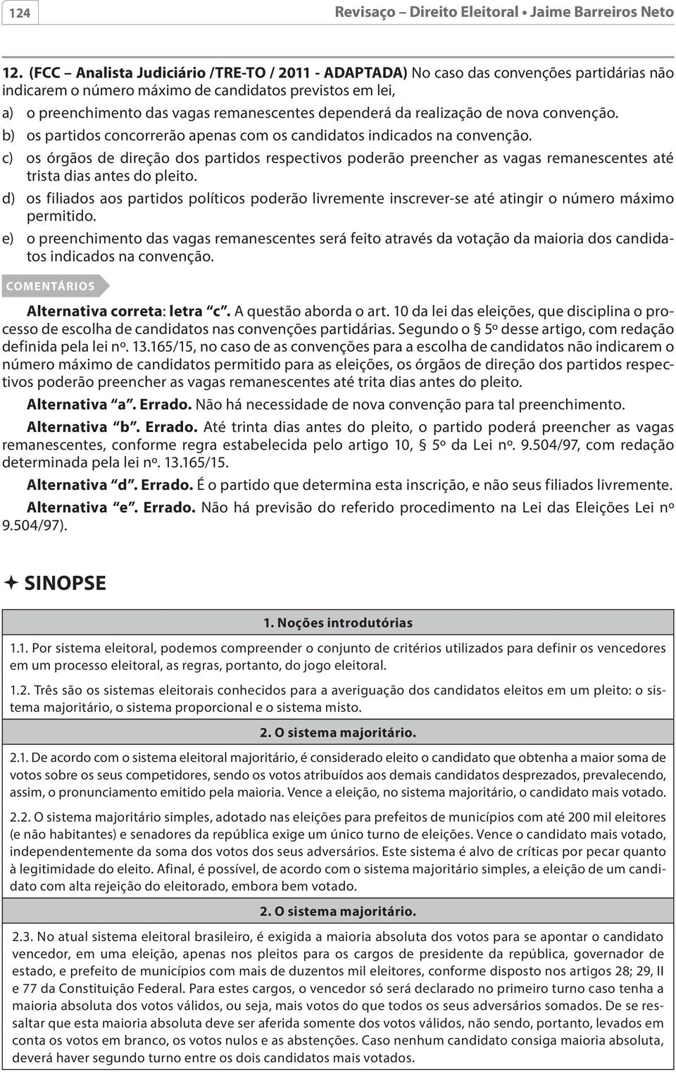 dependerá da realização de nova convenção. b) os partidos concorrerão apenas com os candidatos indicados na convenção.