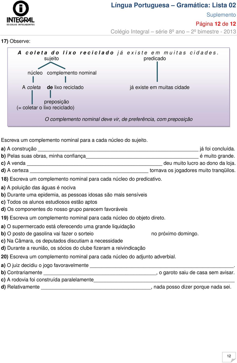 preposição Escreva um complemento nominal para a cada núcleo do sujeito. a) A construção já foi concluída. b) Pelas suas obras, minha confiança é muito grande.