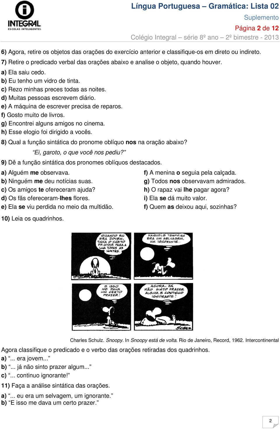 g) Encontrei alguns amigos no cinema. h) Esse elogio foi dirigido a vocês. 8) Qual a função sintática do pronome oblíquo nos na oração abaixo? Ei, garoto, o que você nos pediu?