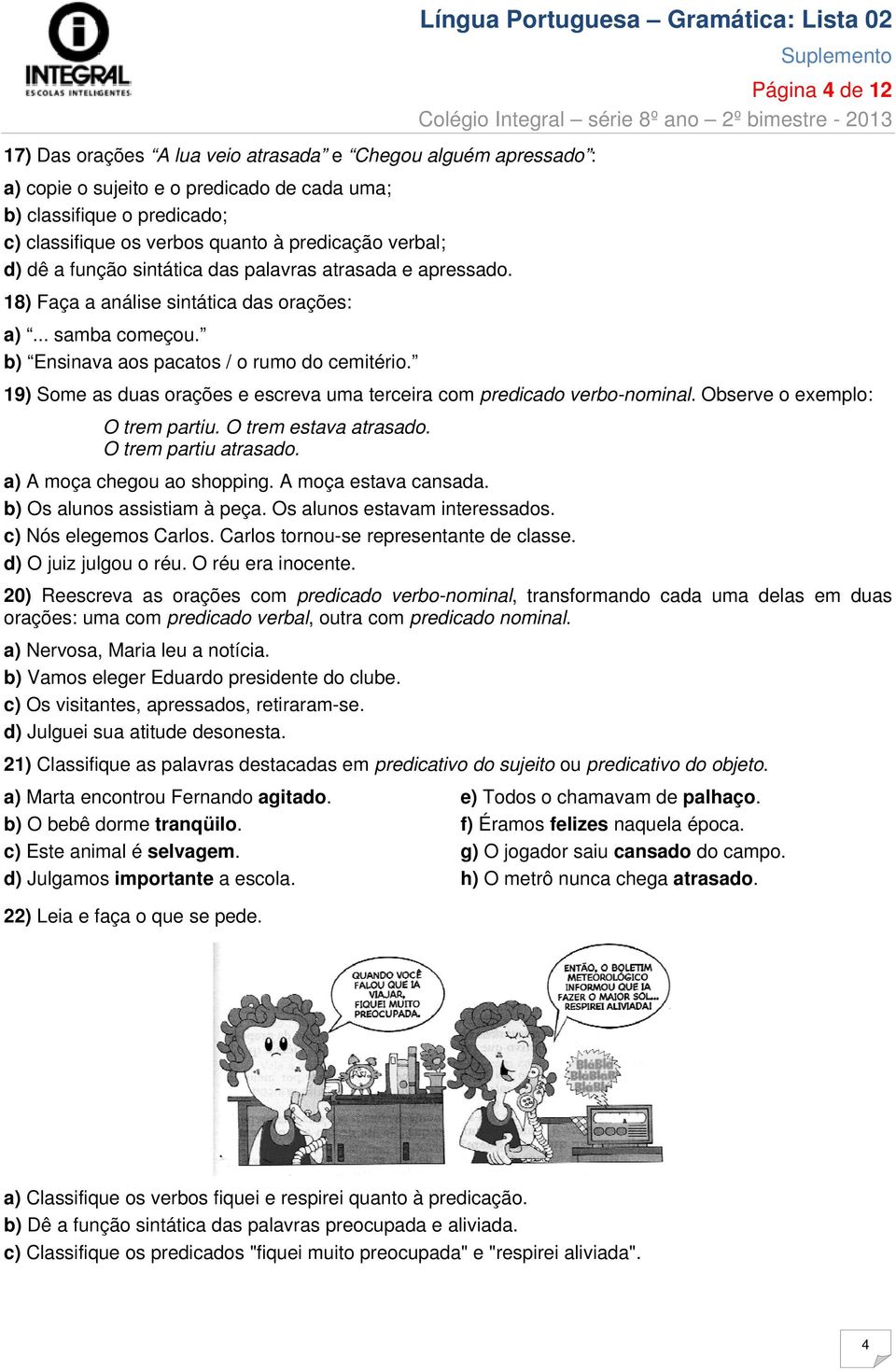 19) Some as duas orações e escreva uma terceira com predicado verbo-nominal. Observe o exemplo: O trem partiu. O trem estava atrasado. O trem partiu atrasado. a) A moça chegou ao shopping.