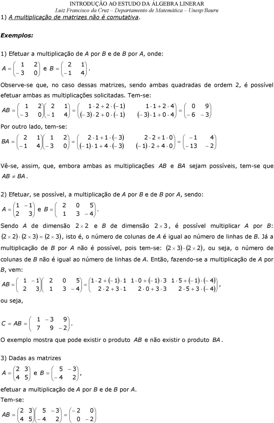 muliplição por por so: So imsão imsão é possívl muliplir por : ( ) ( ) ( ) iso é o úmro olus é iul o úmro lihs Já muliplição por ão é possívl pois m-s: ( ) ( ) ou sj o