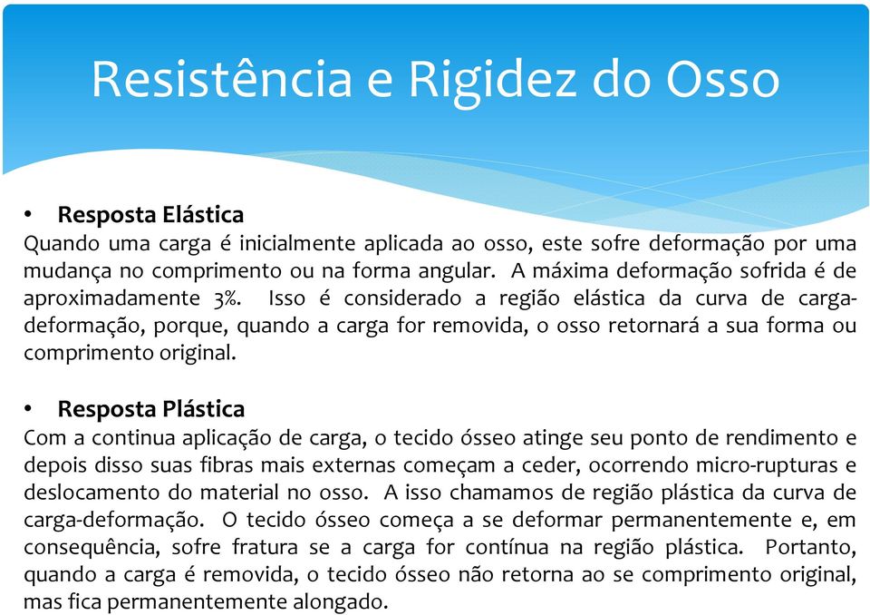 Isso é considerado a região elástica da curva de cargadeformação, porque, quando a carga for removida, o osso retornará a sua forma ou comprimento original.