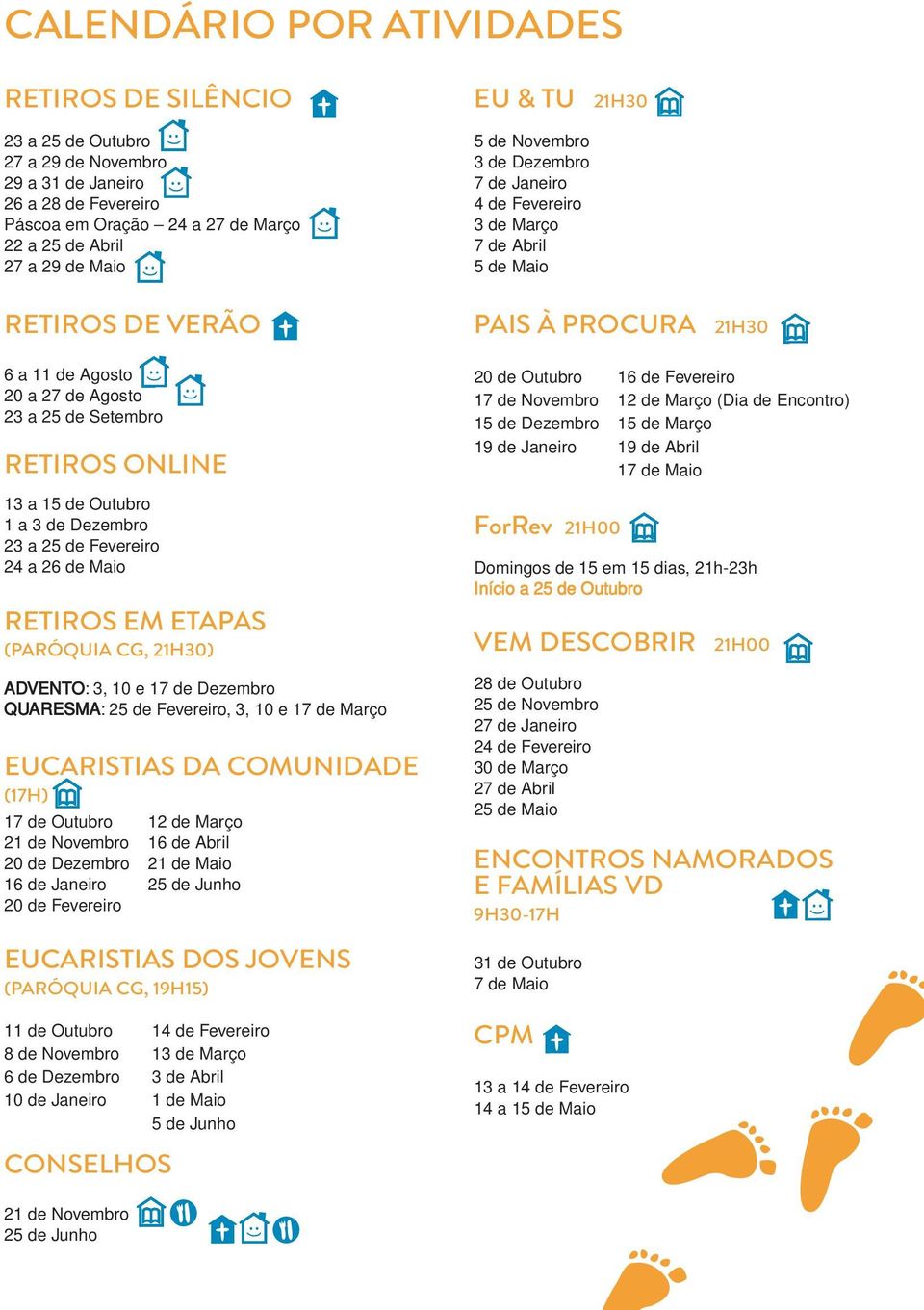 3, 10 e 17 de Dezembro QUARESMA: 25 de Fevereiro, 3, 10 e 17 de Março EUCARISTIAS DA COMUNIDADE 17H) 17 de Outubro 21 de Novembro 20 de Dezembro 16 de Janeiro 20 de Fevereiro CONSELHOS 12 de Março 16