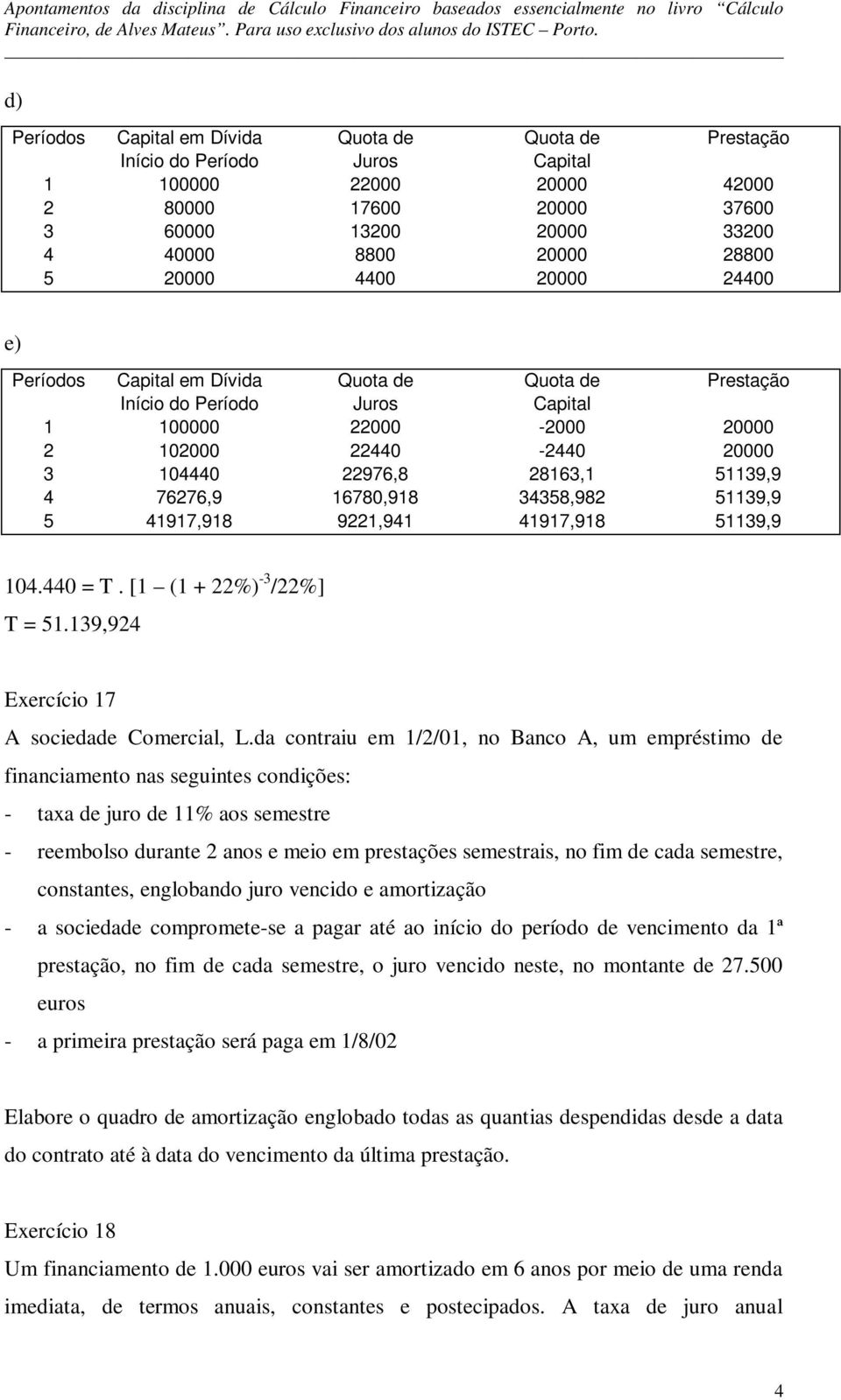 da contraiu em 1/2/01, no Banco A, um empréstimo de financiamento nas seguintes condições: - taxa de juro de 11% aos semestre - reembolso durante 2 anos e meio em prestações semestrais, no fim de