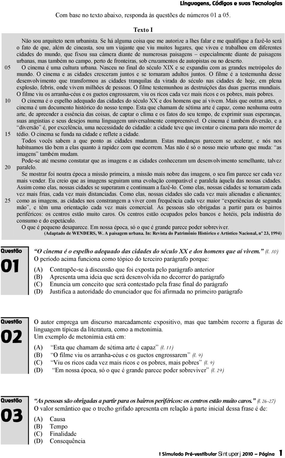 mundo, que fixou sua câmera diante de numerosas paisagens especialmente diante de paisagens urbanas, mas também no campo, perto de fronteiras, sob cruzamentos de autopistas ou no deserto.