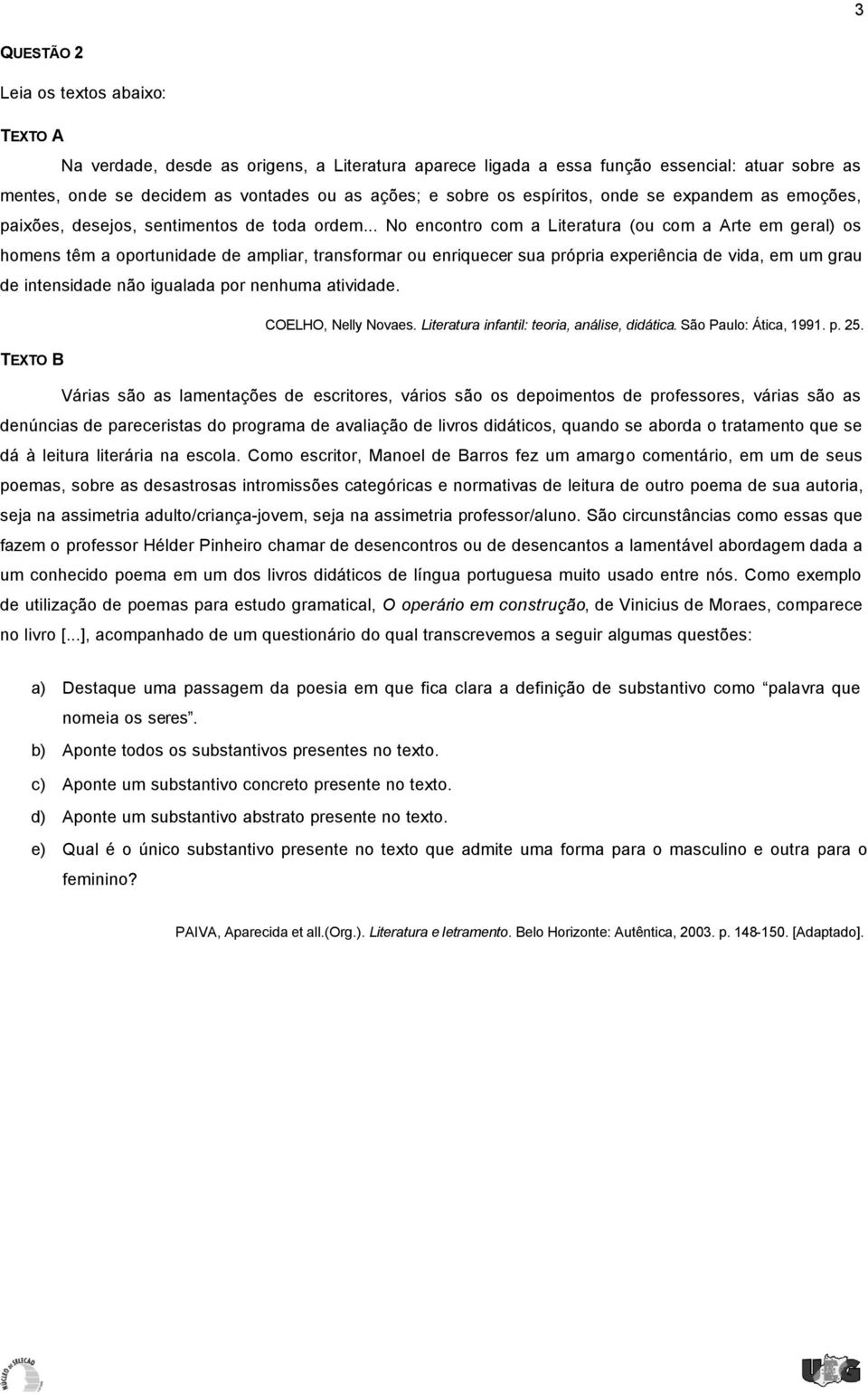 .. No encontro com a Literatura (ou com a Arte em geral) os homens têm a oportunidade de ampliar, transformar ou enriquecer sua própria experiência de vida, em um grau de intensidade não igualada por