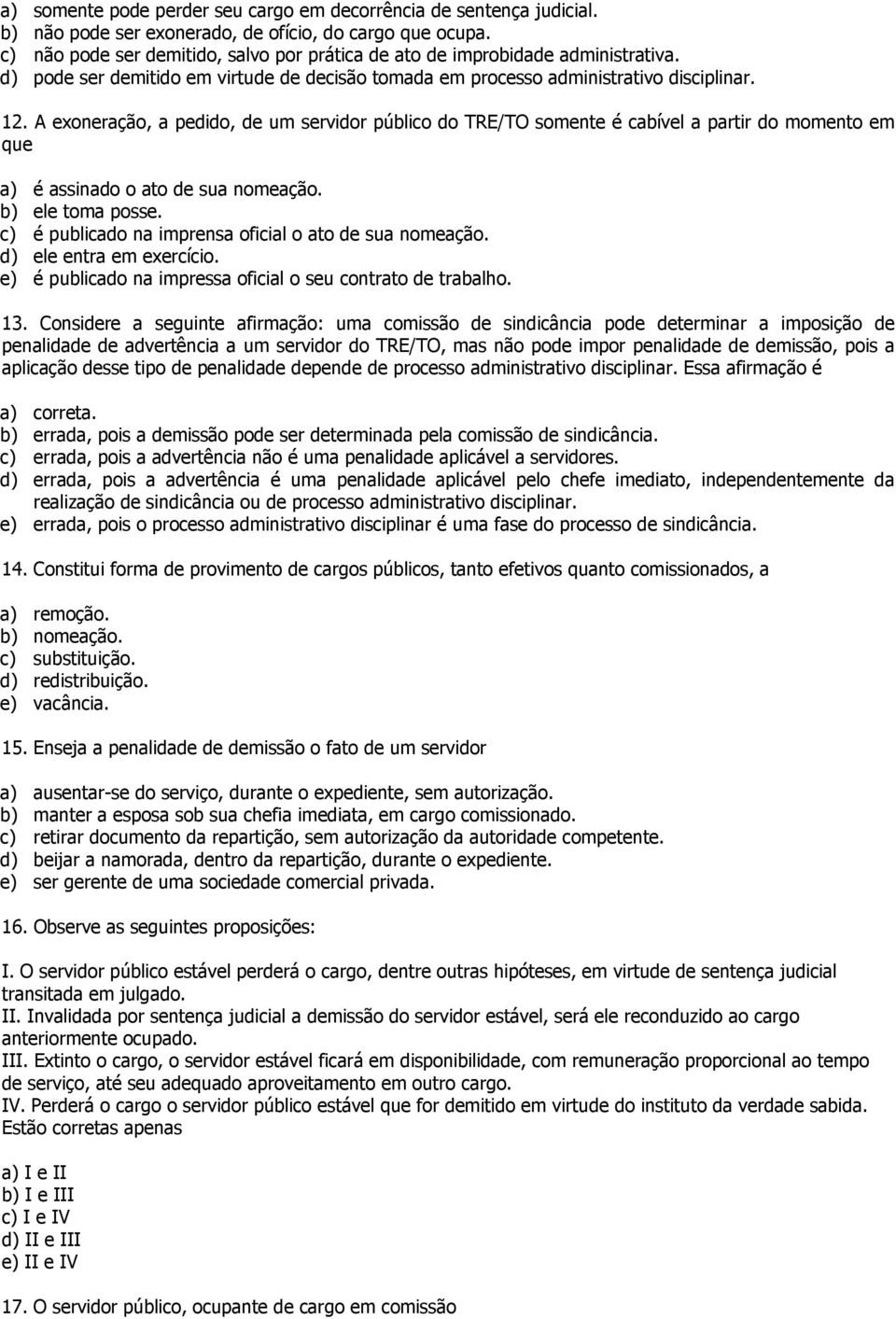 A exoneração, a pedido, de um servidor público do TRE/TO somente é cabível a partir do momento em que a) é assinado o ato de sua nomeação. b) ele toma posse.