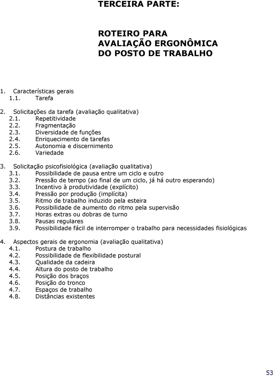 Possibilidade de pausa entre um ciclo e outro 3.2. Pressão de tempo (ao final de um ciclo, já há outro esperando) 3.3. Incentivo à produtividade (explícito) 3.4. Pressão por produção (implícita) 3.5.