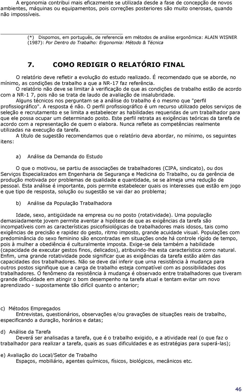 COMO REDIGIR O RELATÓRIO FINAL O relatório deve refletir a evolução do estudo realizado. É recomendado que se aborde, no mínimo, as condições de trabalho a que a NR-17 faz referência.