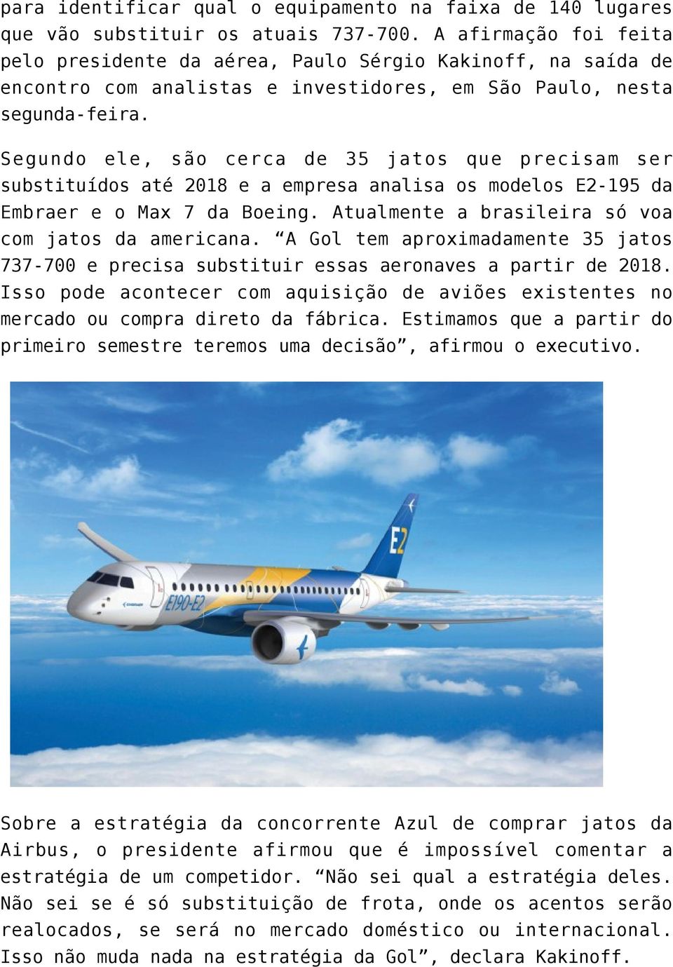 Segundo ele, são cerca de 35 jatos que precisam ser substituídos até 2018 e a empresa analisa os modelos E2-195 da Embraer e o Max 7 da Boeing. Atualmente a brasileira só voa com jatos da americana.