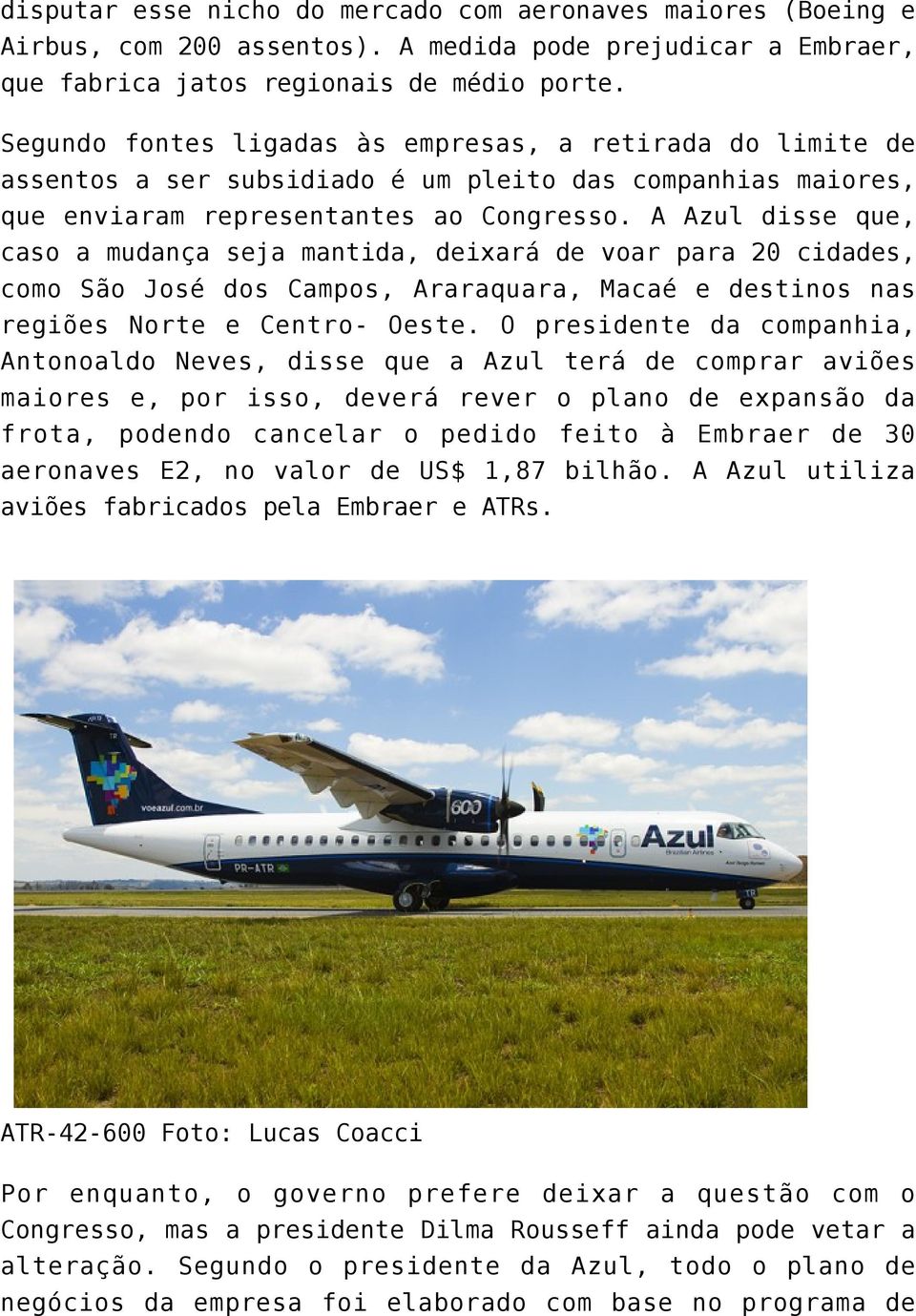 A Azul disse que, caso a mudança seja mantida, deixará de voar para 20 cidades, como São José dos Campos, Araraquara, Macaé e destinos nas regiões Norte e Centro- Oeste.