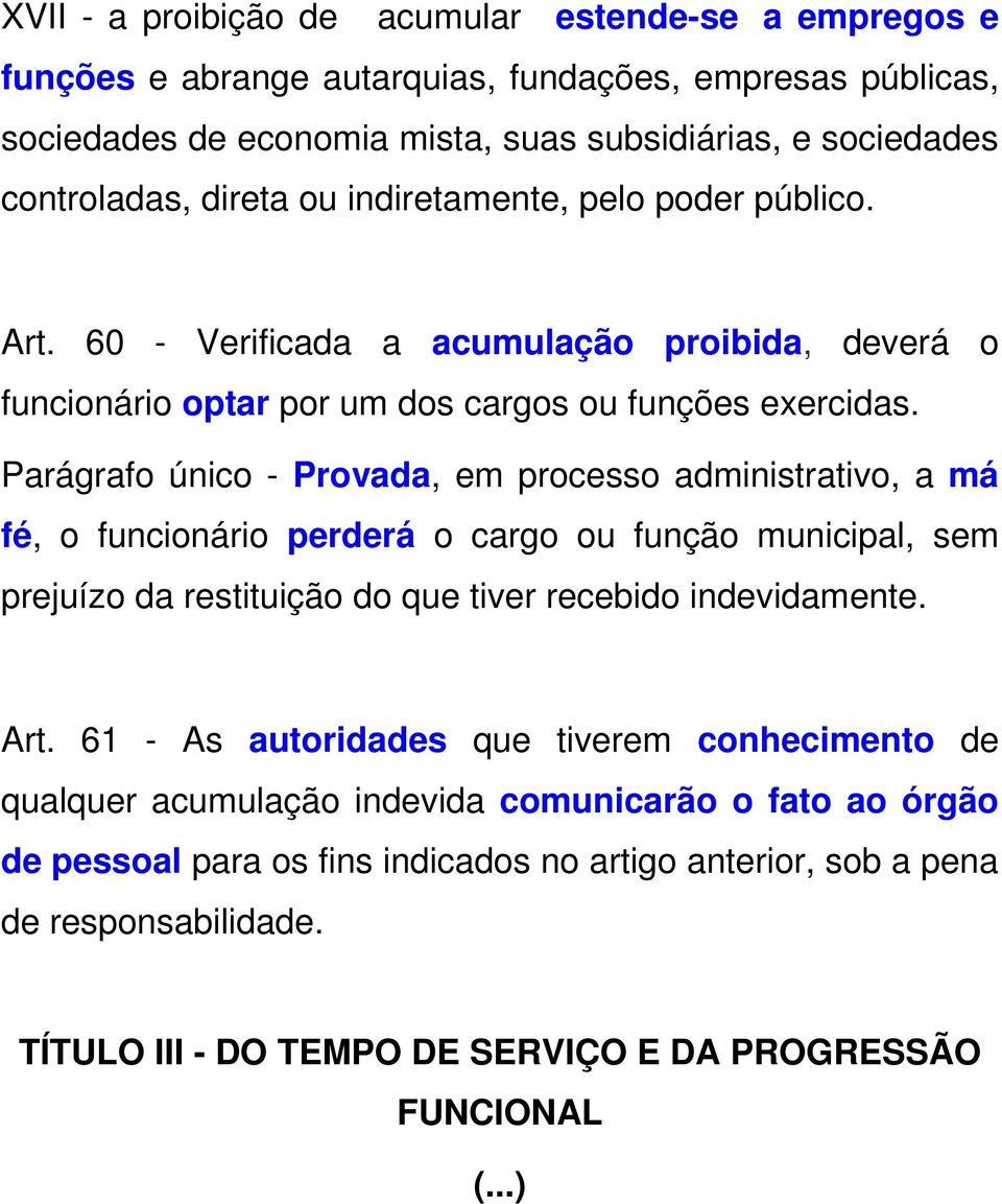 Parágrafo único - Provada, em processo administrativo, a má fé, o funcionário perderá o cargo ou função municipal, sem prejuízo da restituição do que tiver recebido indevidamente. Art.