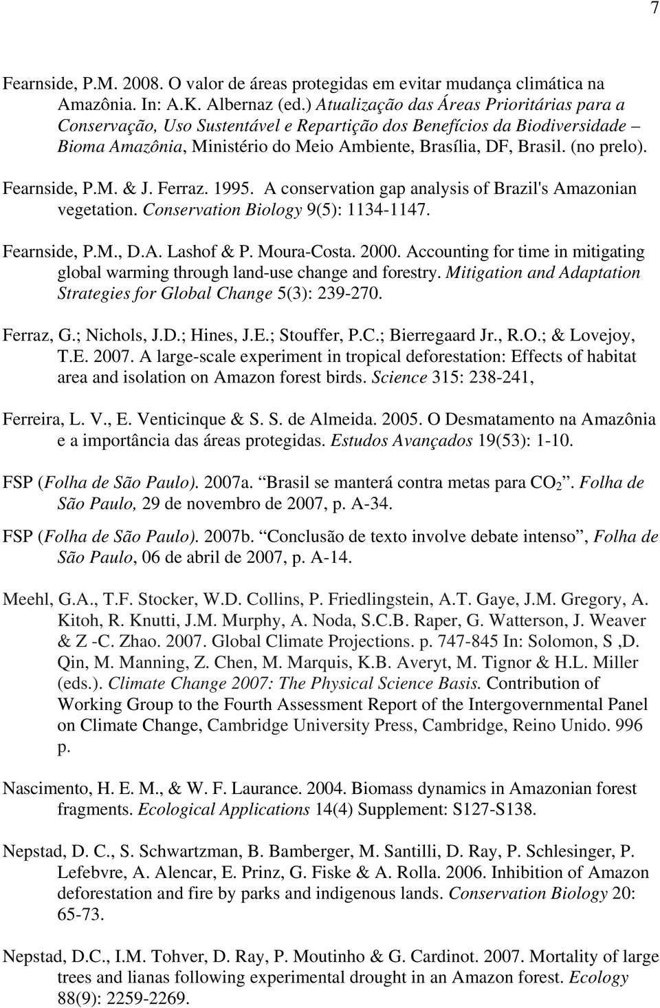 Fearnside, P.M. & J. Ferraz. 1995. A conservation gap analysis of Brazil's Amazonian vegetation. Conservation Biology 9(5): 1134-1147. Fearnside, P.M., D.A. Lashof & P. Moura-Costa. 2000.
