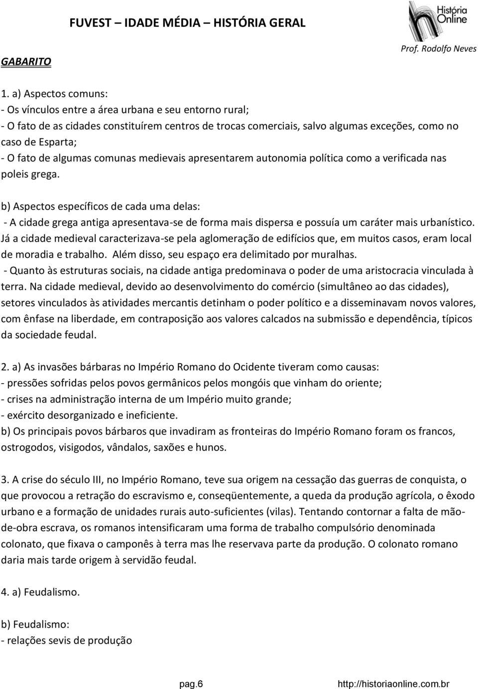 de algumas comunas medievais apresentarem autonomia política como a verificada nas poleis grega.