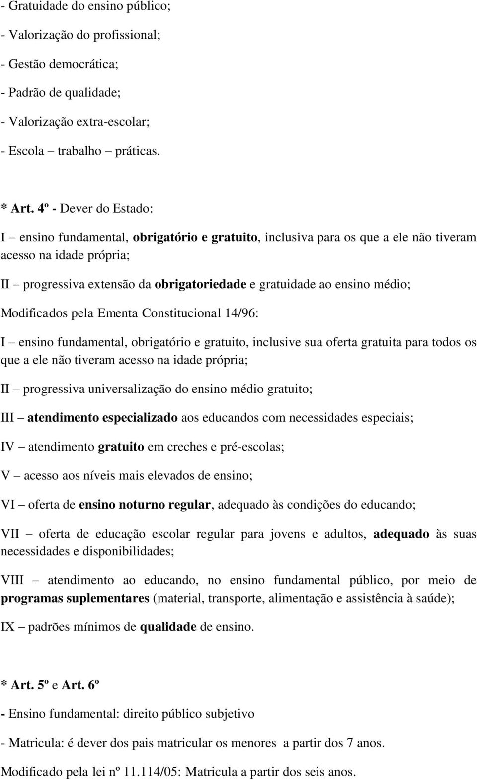 médio; Modificados pela Ementa Constitucional 14/96: I ensino fundamental, obrigatório e gratuito, inclusive sua oferta gratuita para todos os que a ele não tiveram acesso na idade própria; II