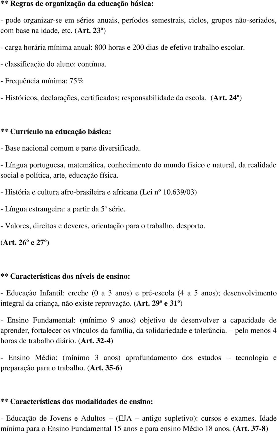 - Frequência mínima: 75% - Históricos, declarações, certificados: responsabilidade da escola. (Art. 24º) ** Currículo na educação básica: - Base nacional comum e parte diversificada.