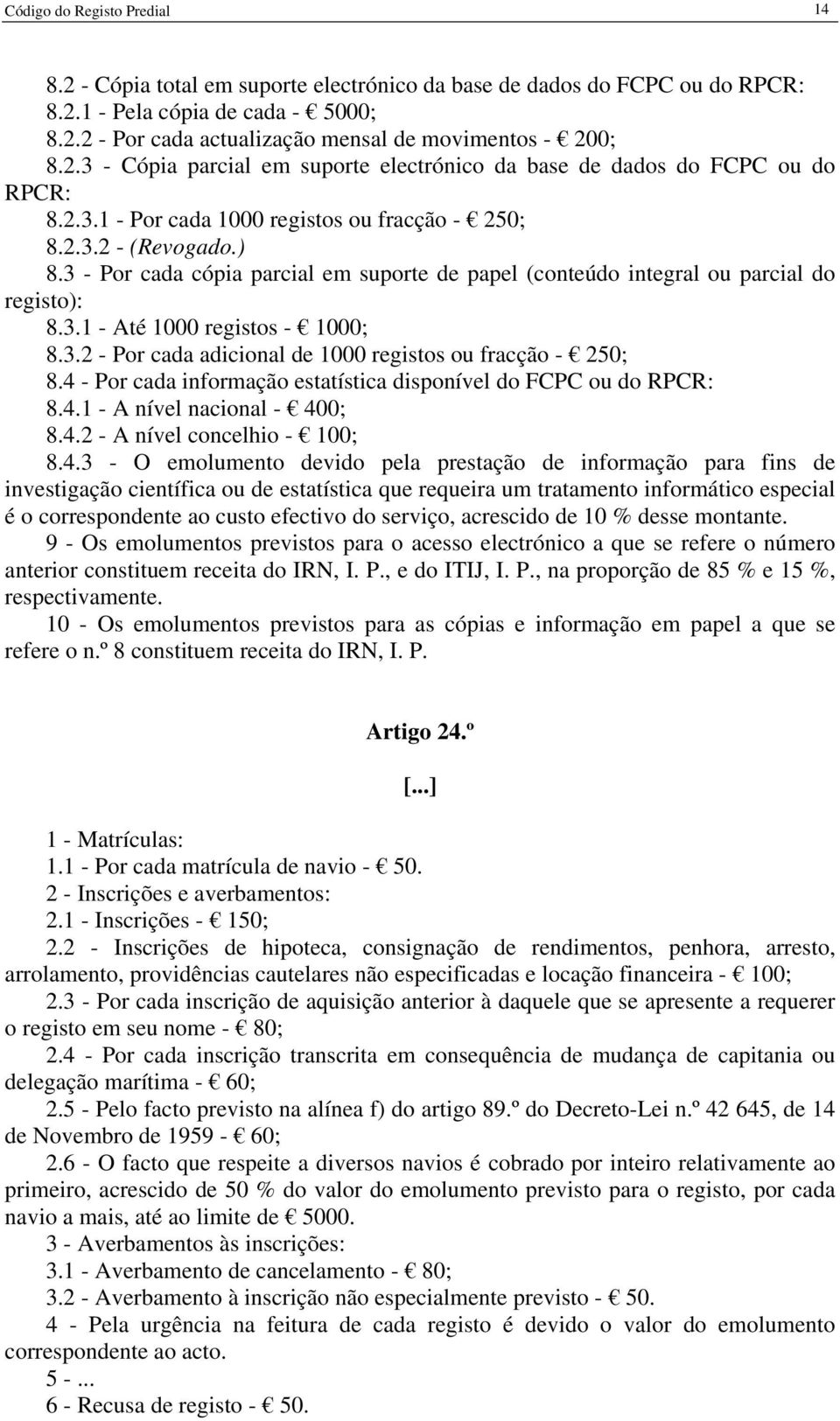 3 - Por cada cópia parcial em suporte de papel (conteúdo integral ou parcial do registo): 8.3.1 - Até 1000 registos - 1000; 8.3.2 - Por cada adicional de 1000 registos ou fracção - 250; 8.