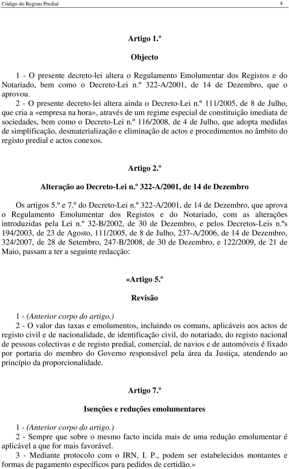 º 111/2005, de 8 de Julho, que cria a «empresa na hora», através de um regime especial de constituição imediata de sociedades, bem como o Decreto-Lei n.