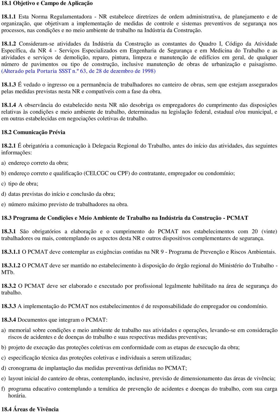 .1.2 Consideram-se atividades da Indústria da Construção as constantes do Quadro I, Código da Atividade Específica, da NR 4 - Serviços Especializados em Engenharia de Segurança e em Medicina do