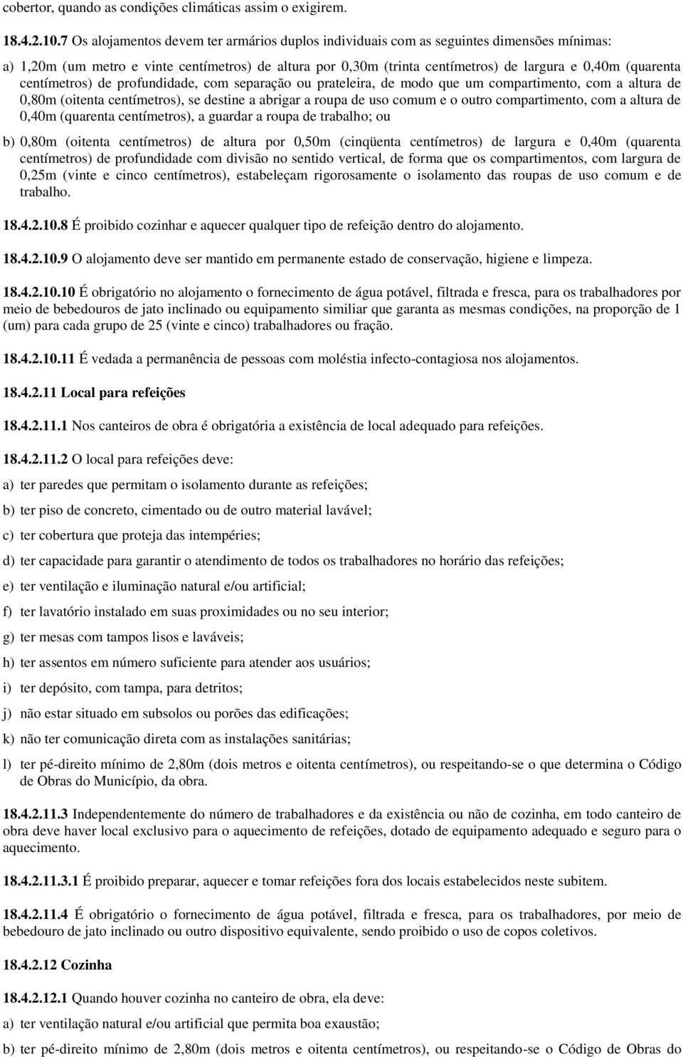 (quarenta centímetros) de profundidade, com separação ou prateleira, de modo que um compartimento, com a altura de 0,80m (oitenta centímetros), se destine a abrigar a roupa de uso comum e o outro