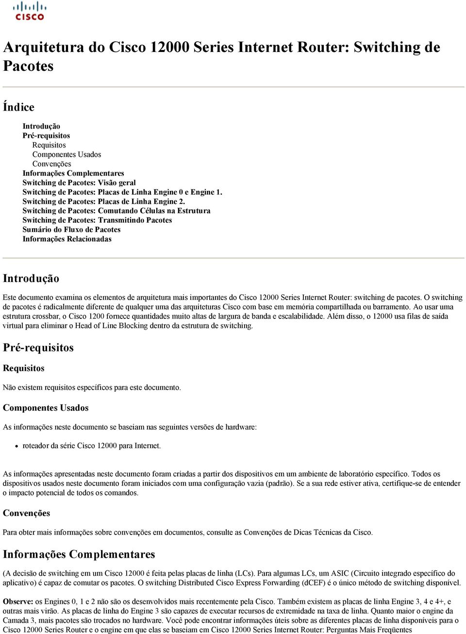 Switching de Pacotes: Comutando Células na Estrutura Switching de Pacotes: Transmitindo Pacotes Sumário do Fluxo de Pacotes Informações Relacionadas Introdução Este documento examina os elementos de