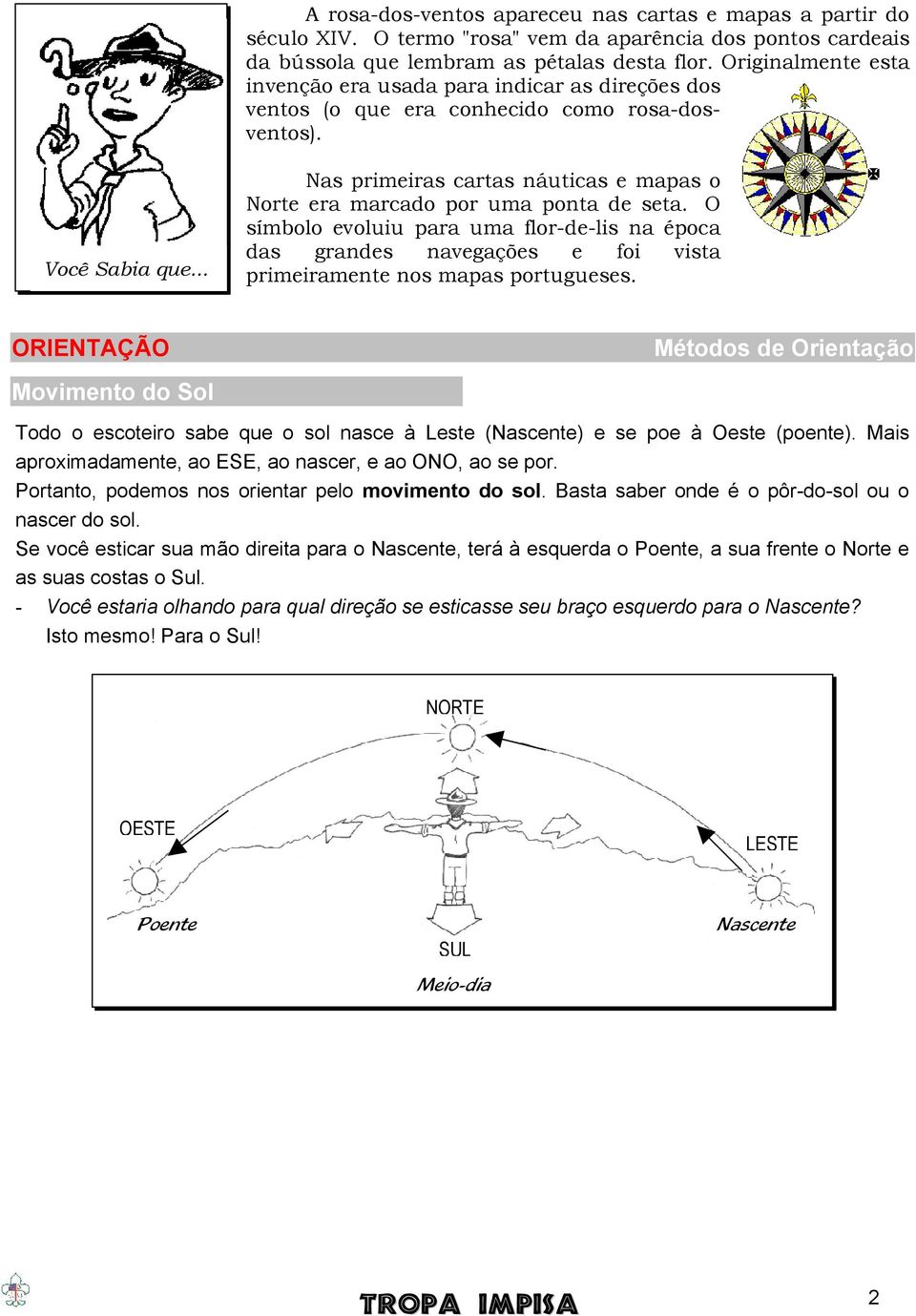 .. Nas primeiras cartas náuticas e mapas o Norte era marcado por uma ponta de seta.