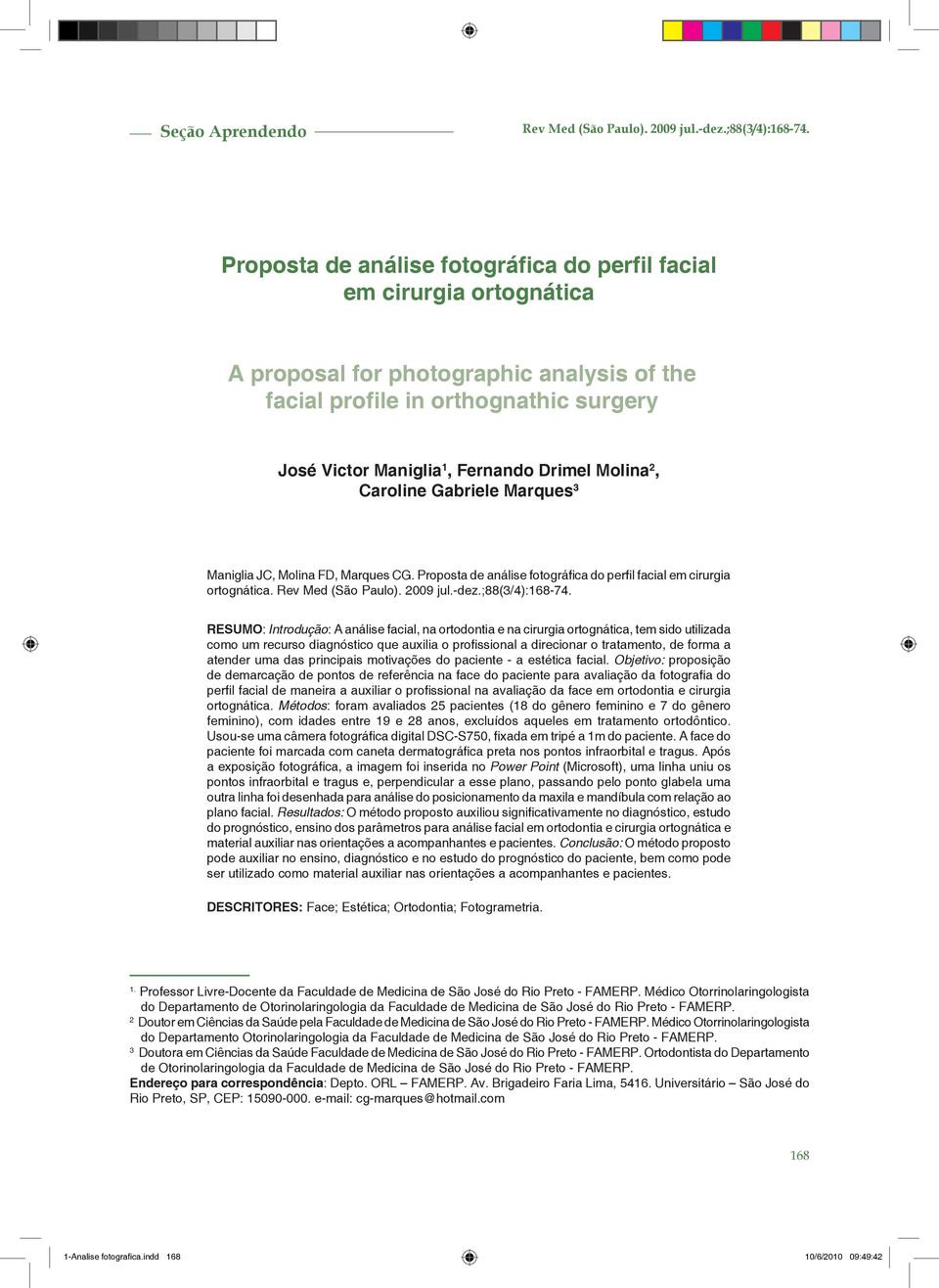 Molina 2, Caroline Gabriele Marques 3 Maniglia JC, Molina FD, Marques CG. Proposta de análise fotográfica do perfil facial em cirurgia ortognática. Rev Med (São Paulo). 2009 jul.-dez.;88(3/4):168-74.