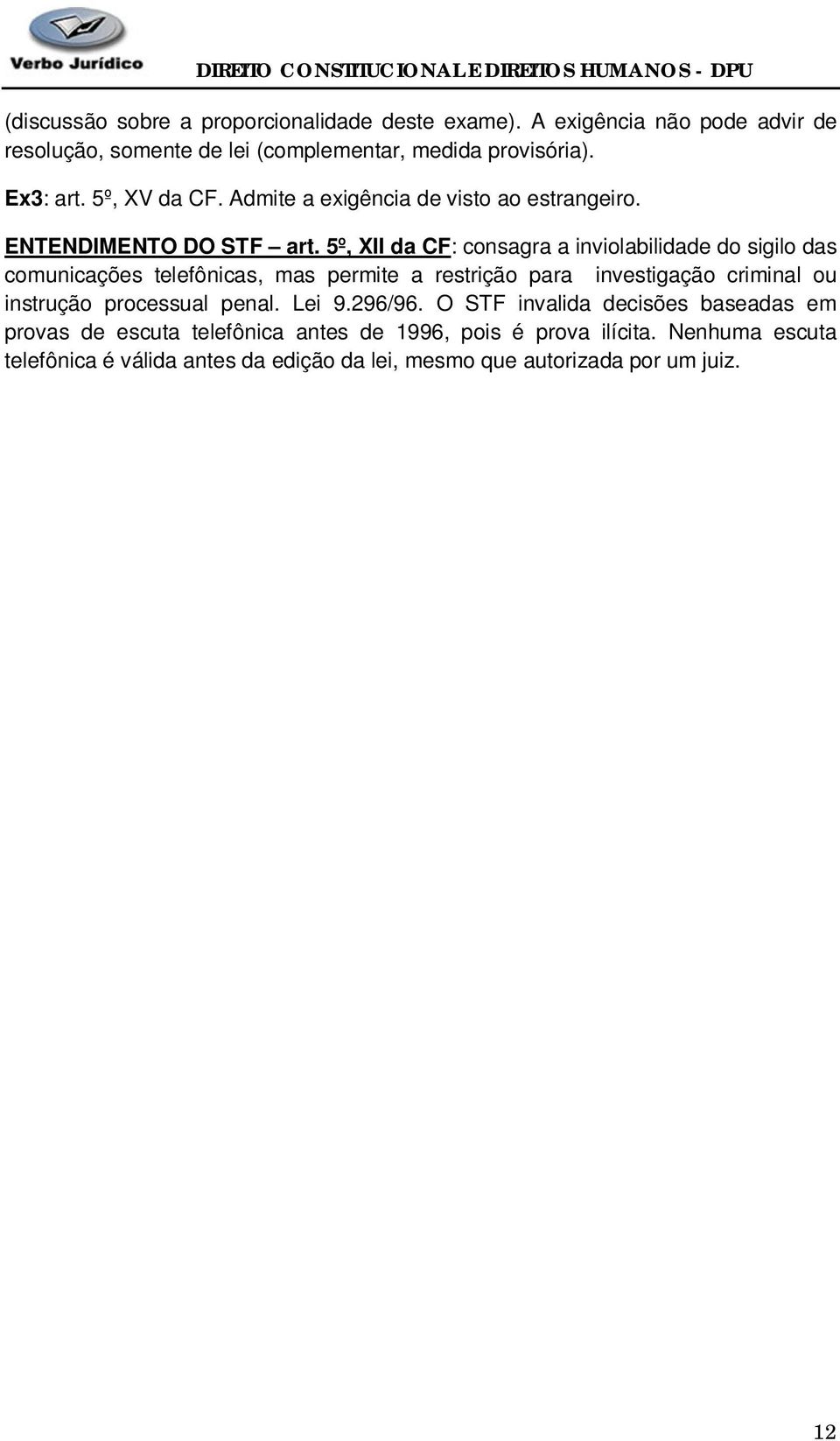 5º, XII da CF: consagra a inviolabilidade do sigilo das comunicações telefônicas, mas permite a restrição para investigação criminal ou instrução