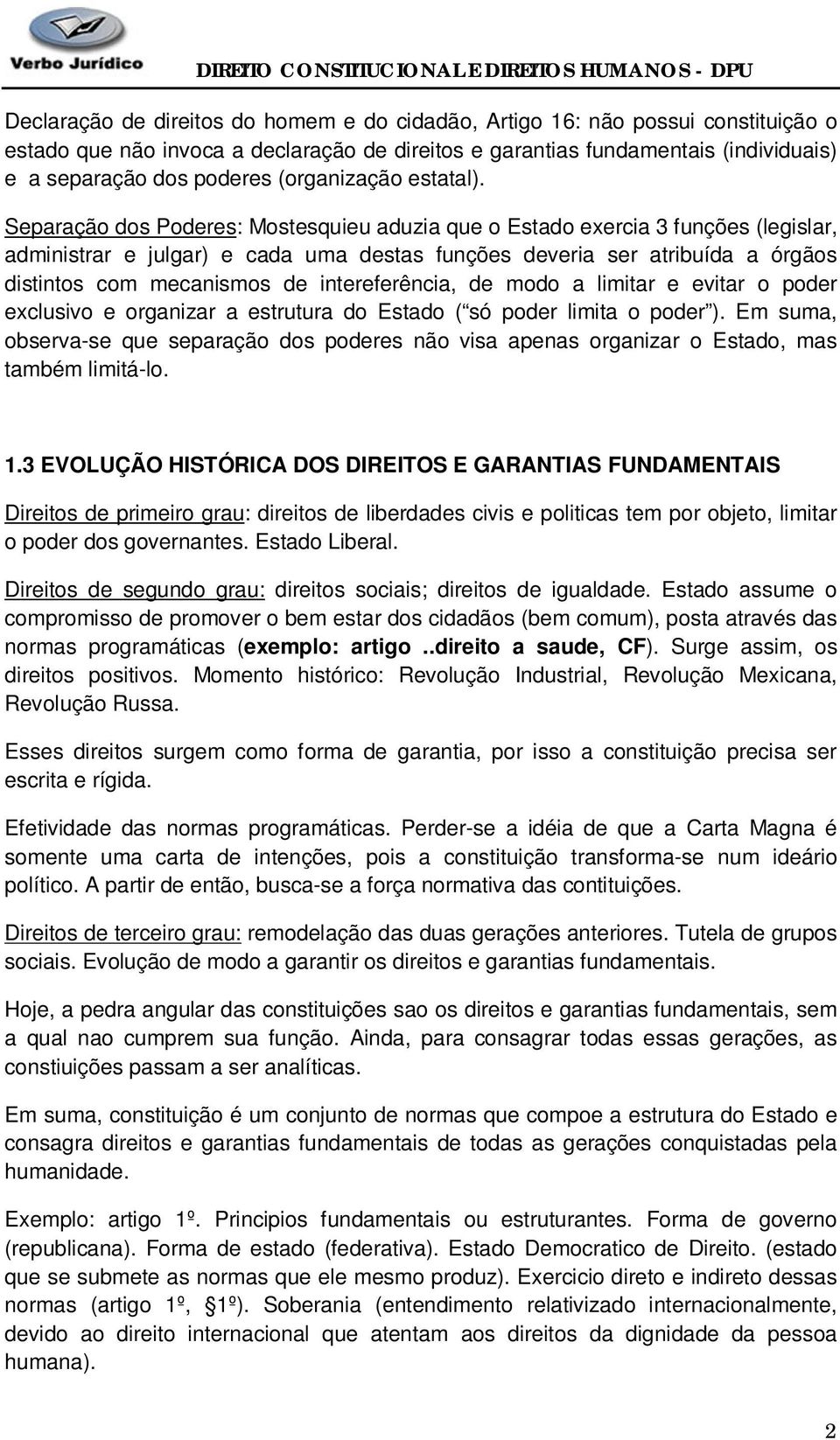 Separação dos Poderes: Mostesquieu aduzia que o Estado exercia 3 funções (legislar, administrar e julgar) e cada uma destas funções deveria ser atribuída a órgãos distintos com mecanismos de