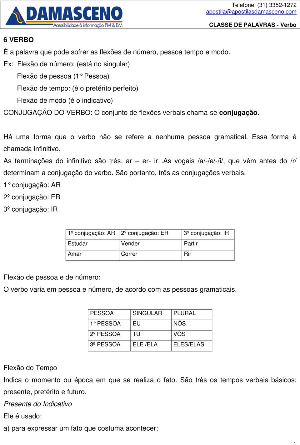 de flexões verbais chama-se conjugação. Há uma forma que o verbo não se refere a nenhuma pessoa gramatical. Essa forma é chamada infinitivo. As terminações do infinitivo são três: ar er- ir.