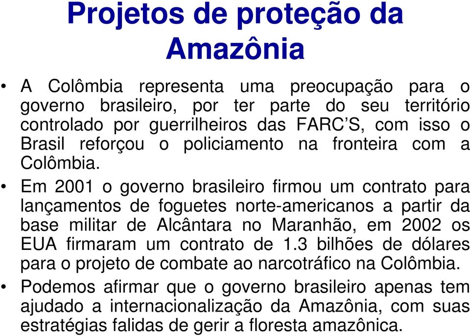 Em 2001 o governo brasileiro firmou um contrato para lançamentos de foguetes norte-americanos a partir da base militar de Alcântara no Maranhão, em 2002 os EUA