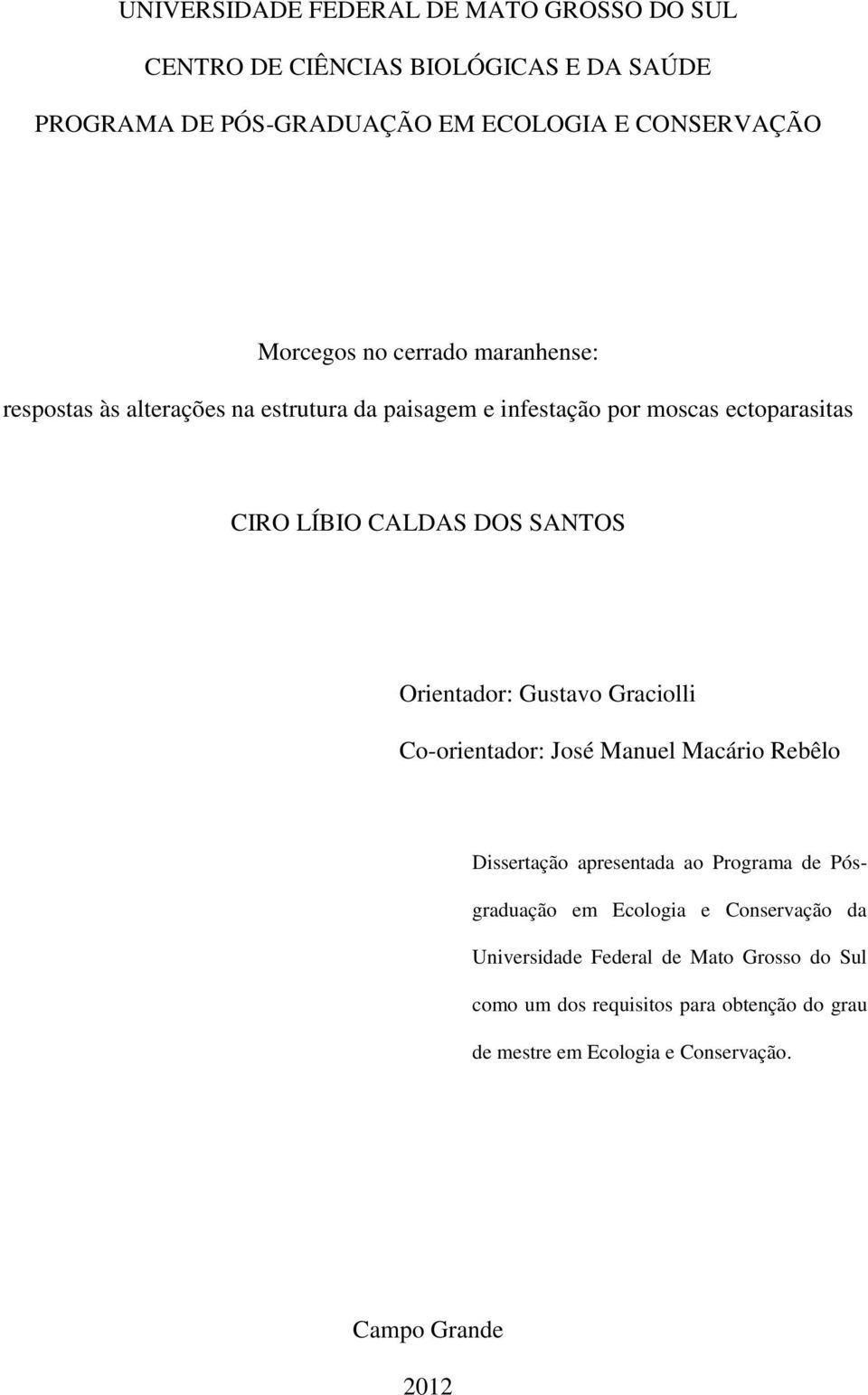 Orientador: Gustavo Graciolli Co-orientador: José Manuel Macário Rebêlo Dissertação apresentada ao Programa de Pósgraduação em Ecologia e