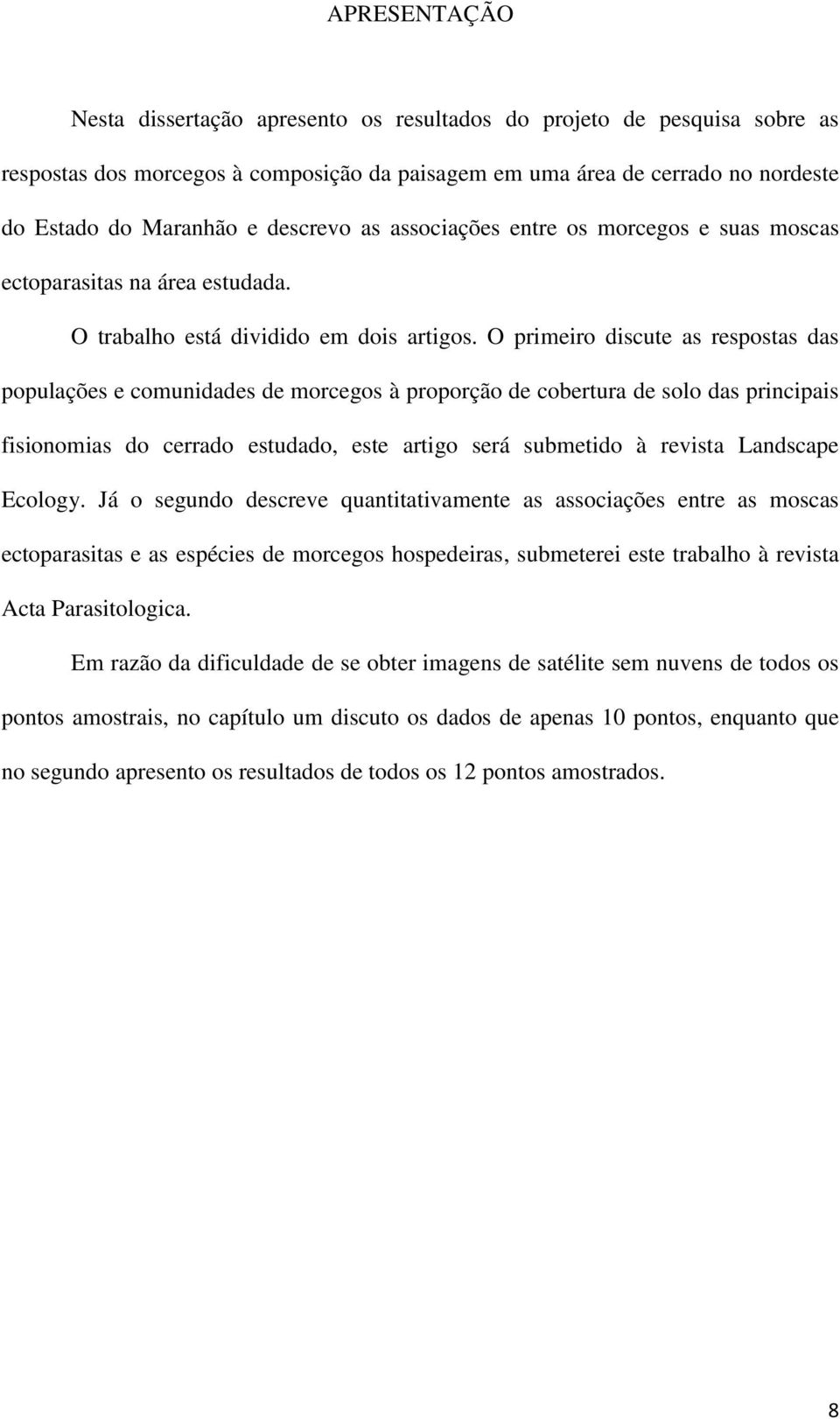 O primeiro discute as respostas das populações e comunidades de morcegos à proporção de cobertura de solo das principais fisionomias do cerrado estudado, este artigo será submetido à revista