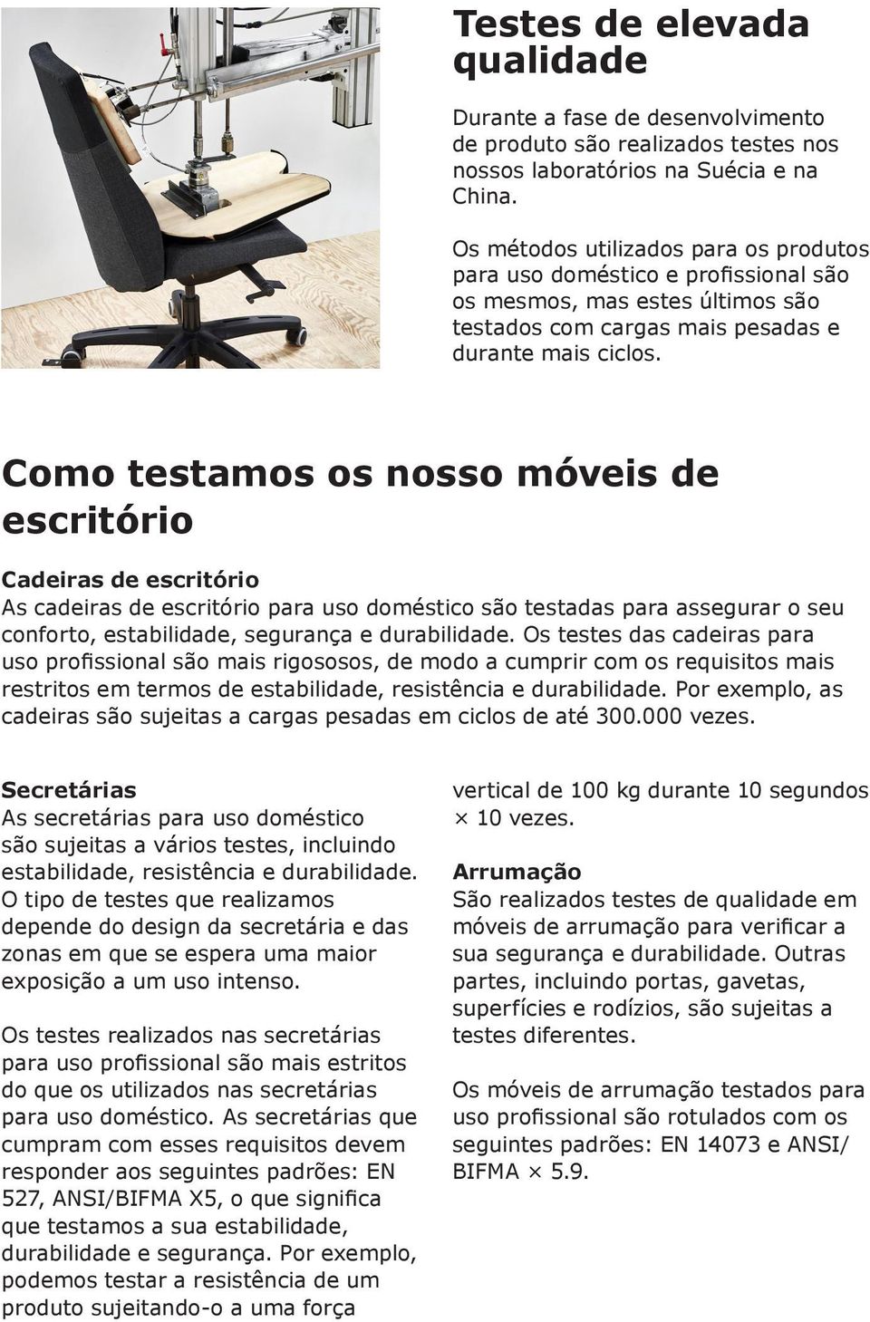 Como testamos os nosso móveis de escritório Cadeiras de escritório As cadeiras de escritório para uso doméstico são testadas para assegurar o seu conforto, estabilidade, segurança e durabilidade.