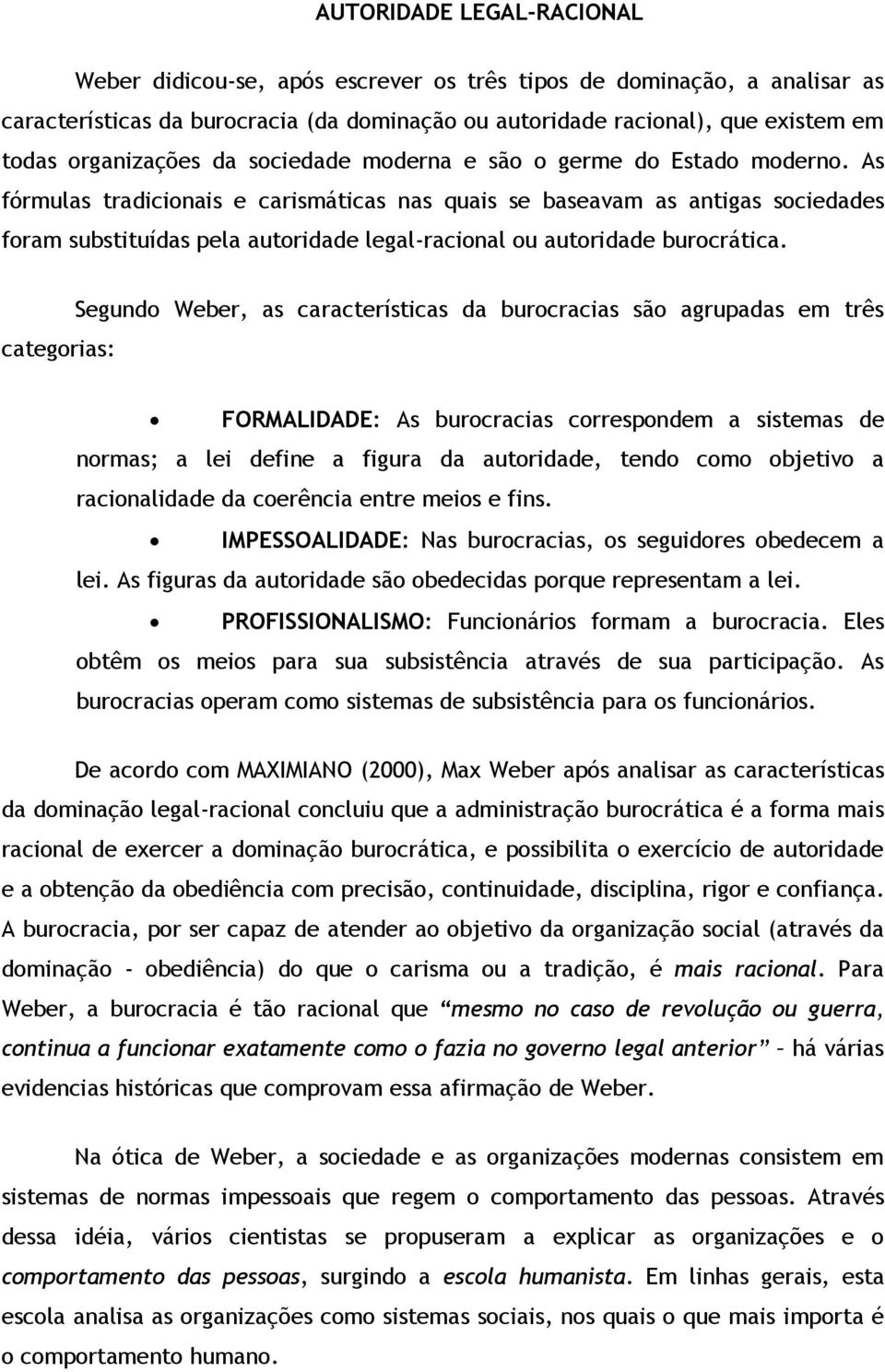 As fórmulas tradicionais e carismáticas nas quais se baseavam as antigas sociedades foram substituídas pela autoridade legal-racional ou autoridade burocrática.