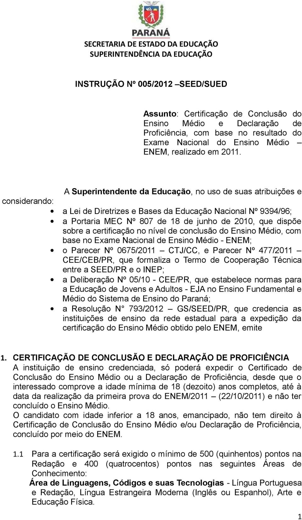 certificação no nível de conclusão do Ensino Médio, com base no Exame Nacional de Ensino Médio - ENEM; o Parecer Nº 0675/2011 CTJ/CC, e Parecer Nº 477/2011 CEE/CEB/PR, que formaliza o Termo de